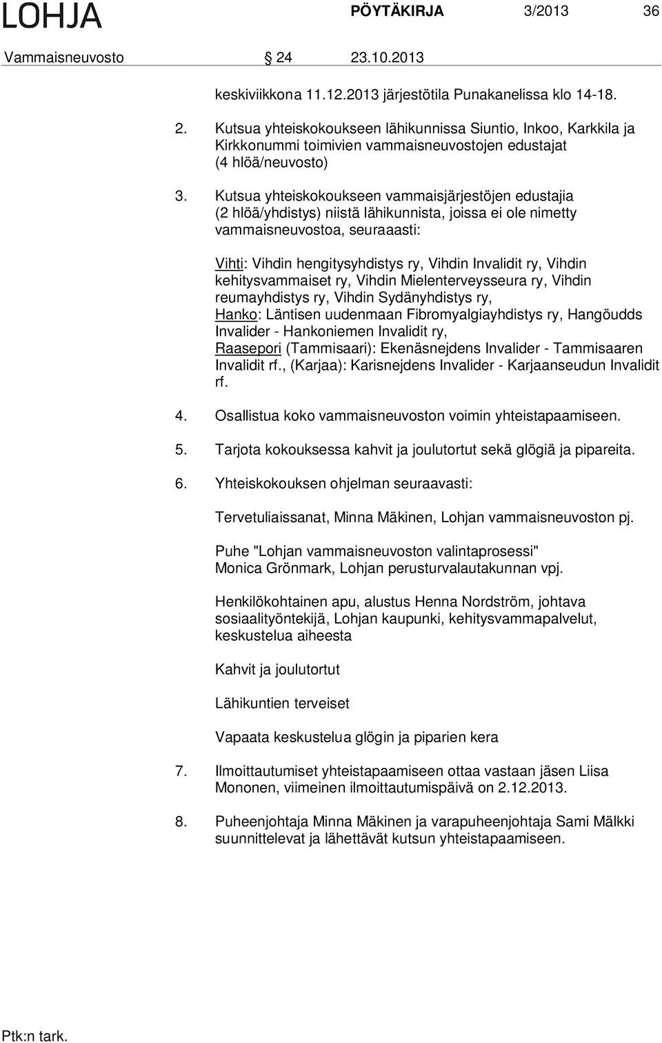 Vihdin kehitysvammaiset ry, Vihdin Mielenterveysseura ry, Vihdin reumayhdistys ry, Vihdin Sydänyhdistys ry, Hanko: Läntisen uudenmaan Fibromyalgiayhdistys ry, Hangöudds Invalider - Hankoniemen