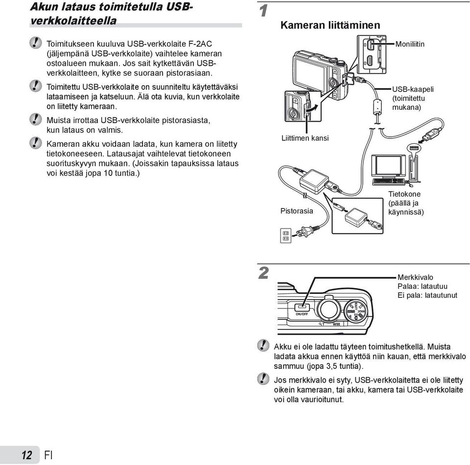 Älä ota kuvia, kun verkkolaite on liitetty kameraan. Muista irrottaa USB-verkkolaite pistorasiasta, kun lataus on valmis. Kameran akku voidaan ladata, kun kamera on liitetty tietokoneeseen.