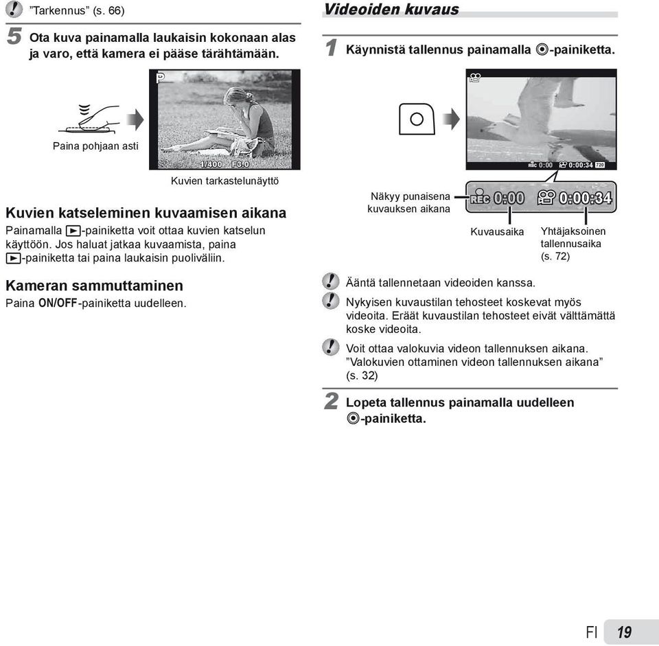 Jos haluat jatkaa kuvaamista, paina q-painiketta tai paina laukaisin puoliväliin. Näkyy punaisena kuvauksen aikana REC 0:00 0:00:34 720 REC 0:00 0:00:34 Kuvausaika Yhtäjaksoinen tallennusaika (s.