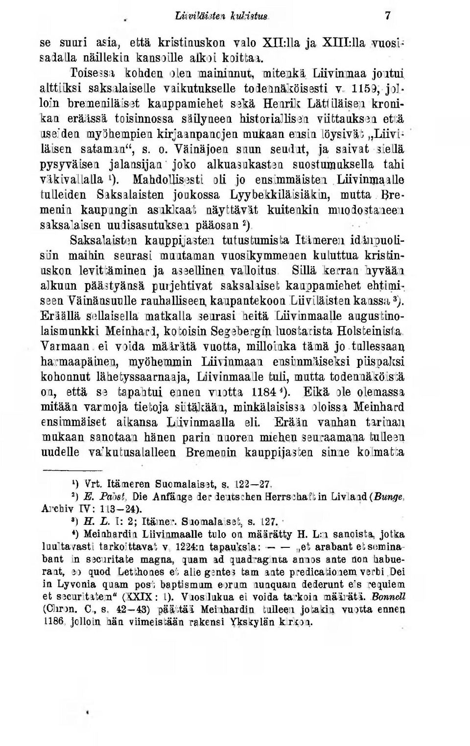 1159, jolloin bremeniläiset kauppamiehet sekä Henrik Lättiläisen kronikan eräässä toisinnossa säilyneen historiallisen viittauksen että useiden myöhempien kirjaanpanojen mukaan ensin löysivät