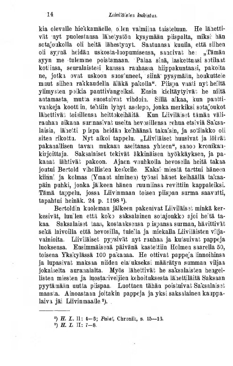 Palaa sinä, laskettuasi sotilaat kotiinsa, seuralaistesi kanssa rauhassa hiippakuntaasi, pakoita ne, jotka ovat uskoon suostuneet, siinä pysymään, houkuttele muut siihen rakkaudella äläkä pakolla".