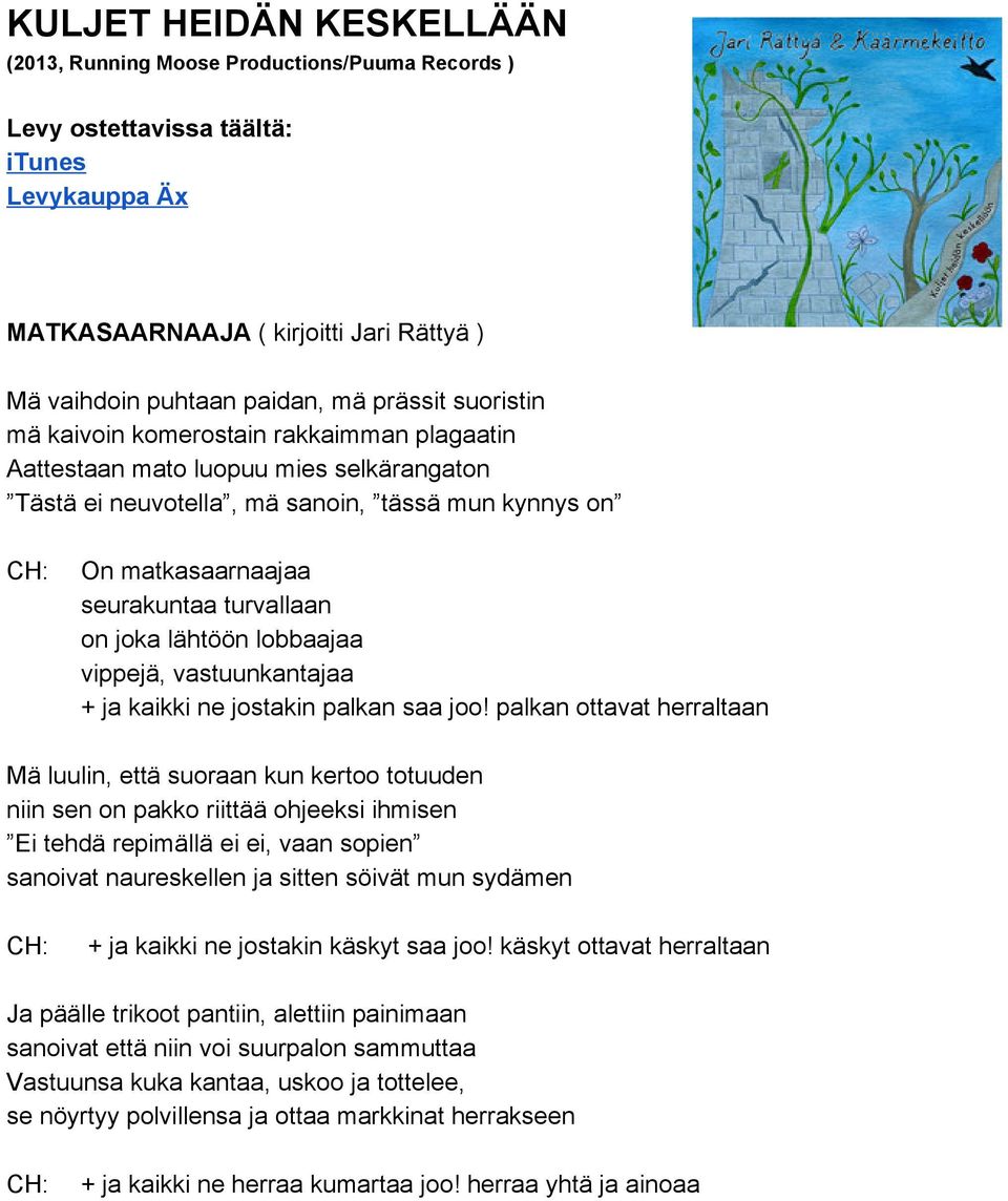 turvallaan on joka lähtöön lobbaajaa vippejä, vastuunkantajaa + ja kaikki ne jostakin palkan saa joo!