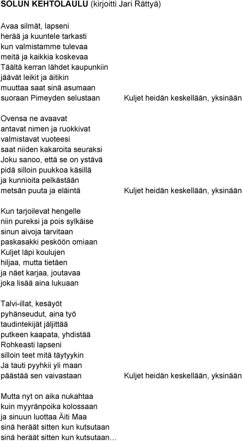 puukkoa käsillä ja kunnioita pelkästään metsän puuta ja eläintä Kuljet heidän keskellään, yksinään Kuljet heidän keskellään, yksinään Kun tarjoilevat hengelle niin pureksi ja pois sylkäise sinun