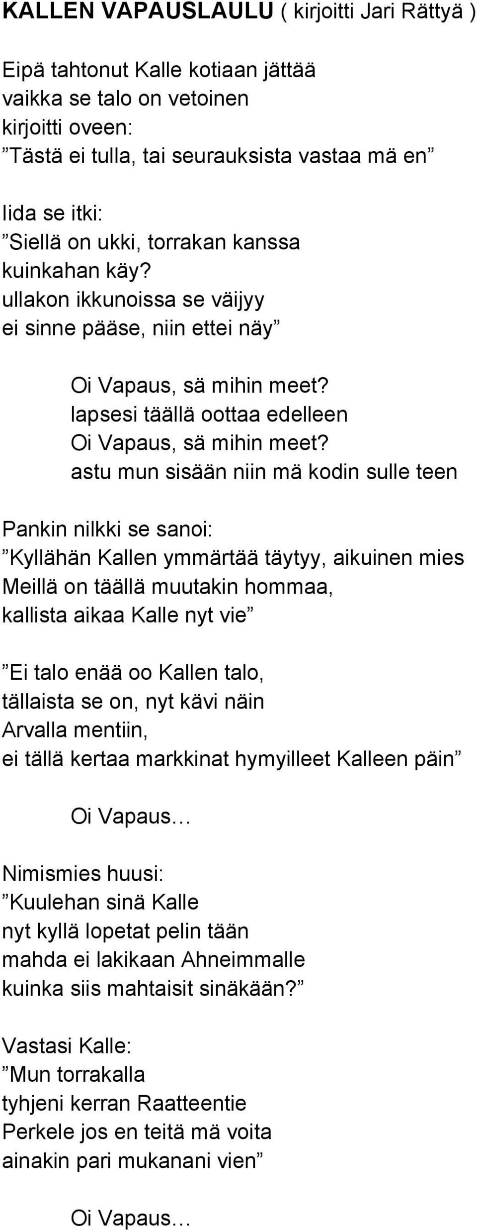 astu mun sisään niin mä kodin sulle teen Pankin nilkki se sanoi: Kyllähän Kallen ymmärtää täytyy, aikuinen mies Meillä on täällä muutakin hommaa, kallista aikaa Kalle nyt vie Ei talo enää oo Kallen