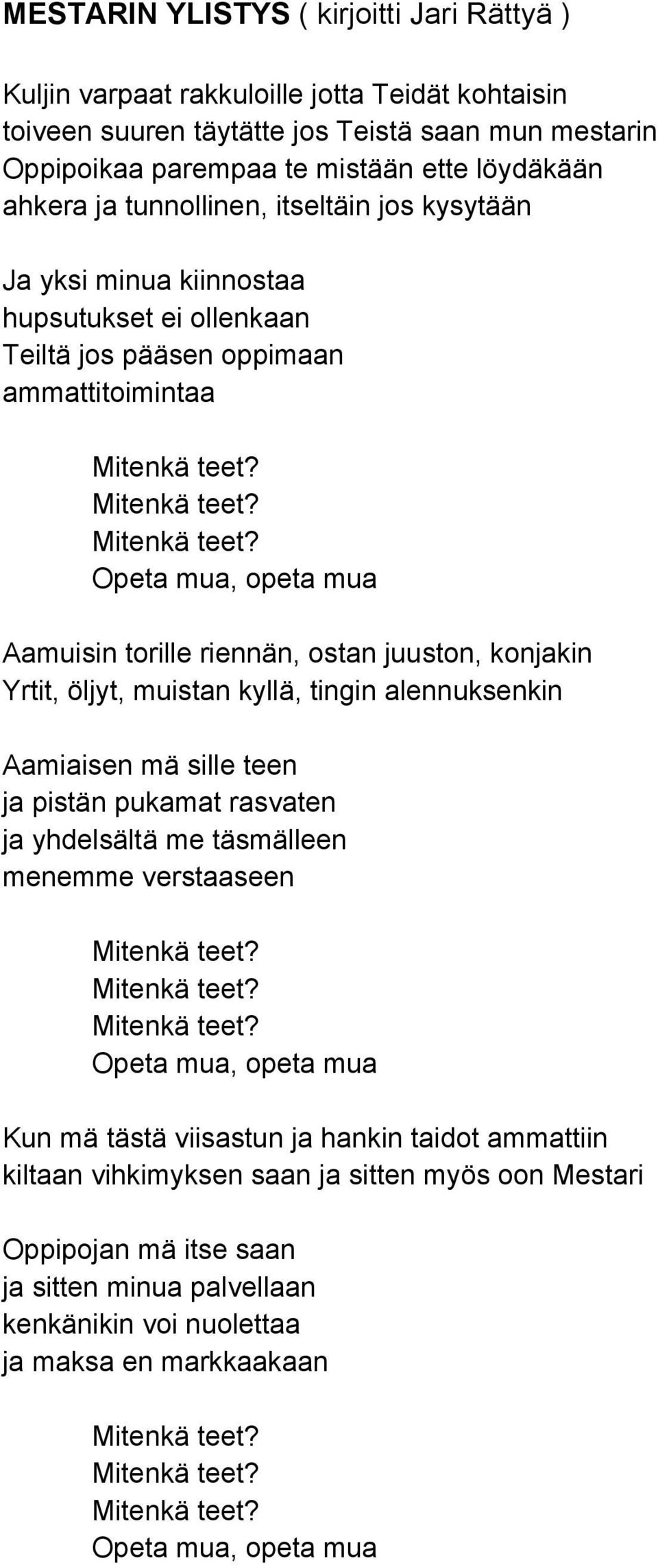 konjakin Yrtit, öljyt, muistan kyllä, tingin alennuksenkin Aamiaisen mä sille teen ja pistän pukamat rasvaten ja yhdelsältä me täsmälleen menemme verstaaseen Opeta mua, opeta mua Kun mä tästä