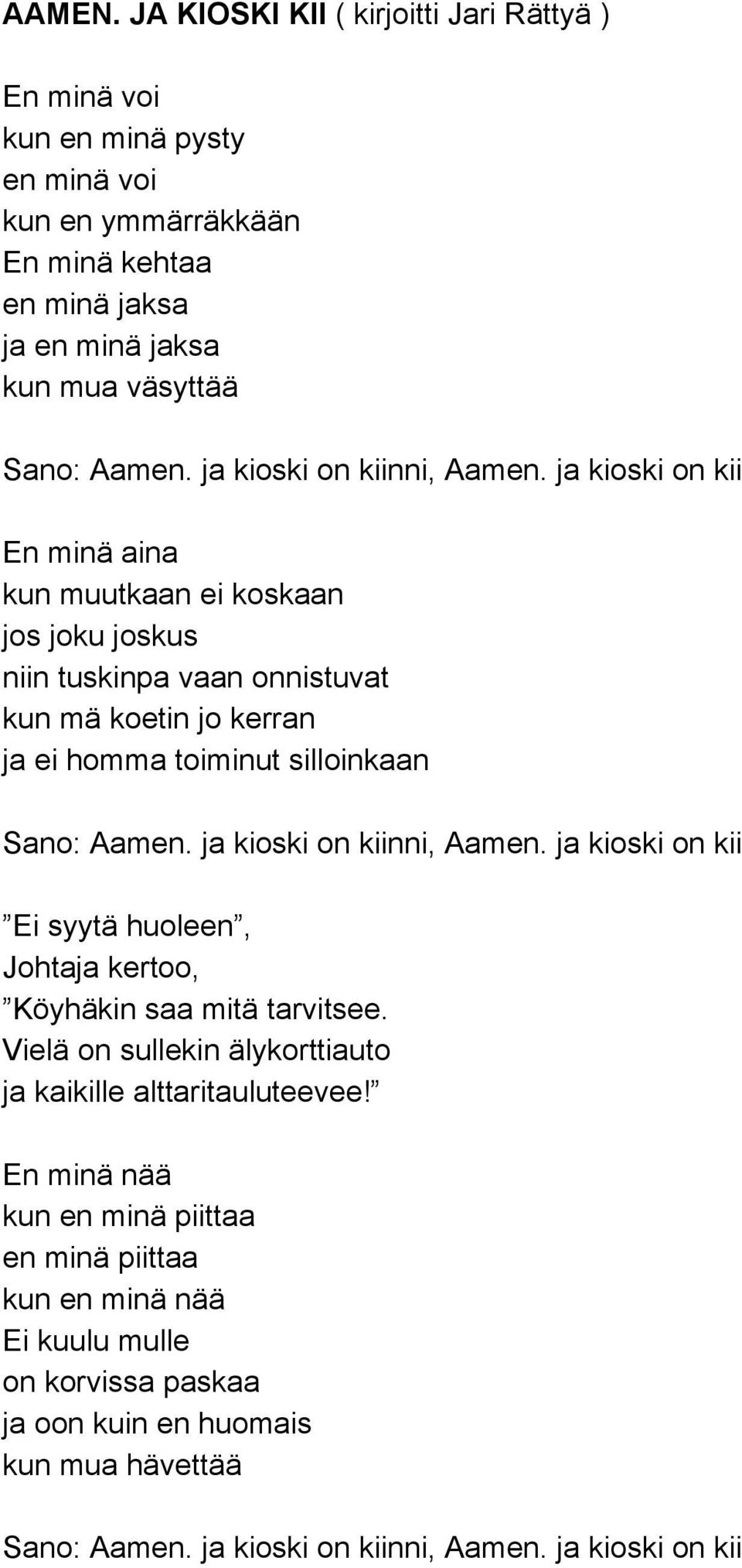 ja kioski on kii En minä aina kun muutkaan ei koskaan jos joku joskus niin tuskinpa vaan onnistuvat kun mä koetin jo kerran ja ei homma toiminut silloinkaan Sano: Aamen.