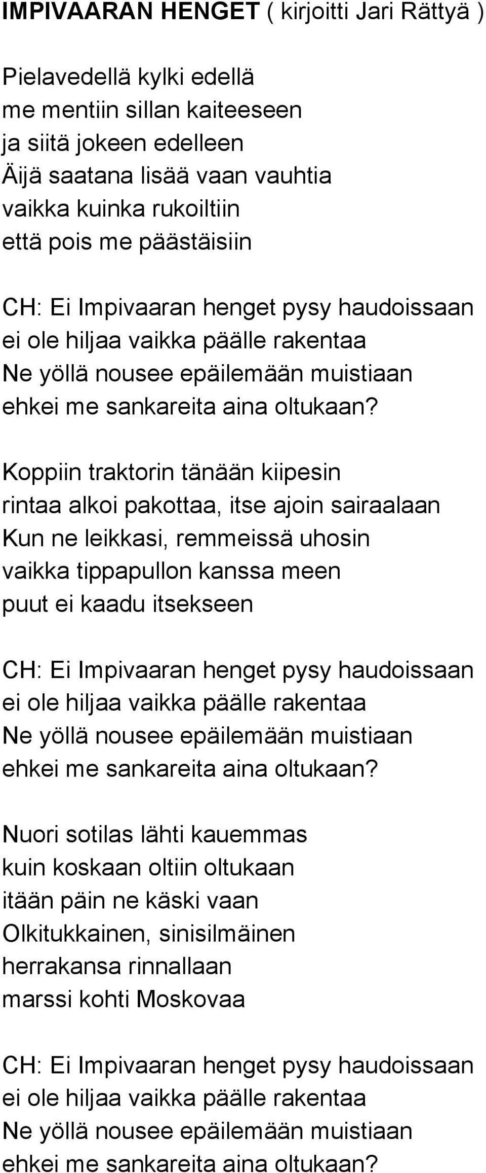 Koppiin traktorin tänään kiipesin rintaa alkoi pakottaa, itse ajoin sairaalaan Kun ne leikkasi, remmeissä uhosin vaikka tippapullon kanssa meen puut ei kaadu itsekseen CH: Ei Impivaaran henget pysy