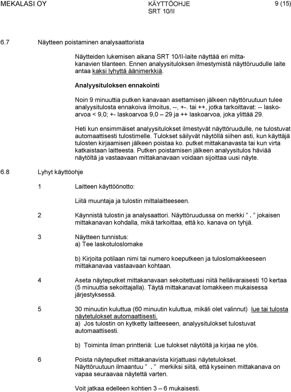 Analyysituloksen ennakointi Noin 9 minuuttia putken kanavaan asettamisen jälkeen näyttöruutuun tulee analyysitulosta ennakoiva ilmoitus, --, +-.