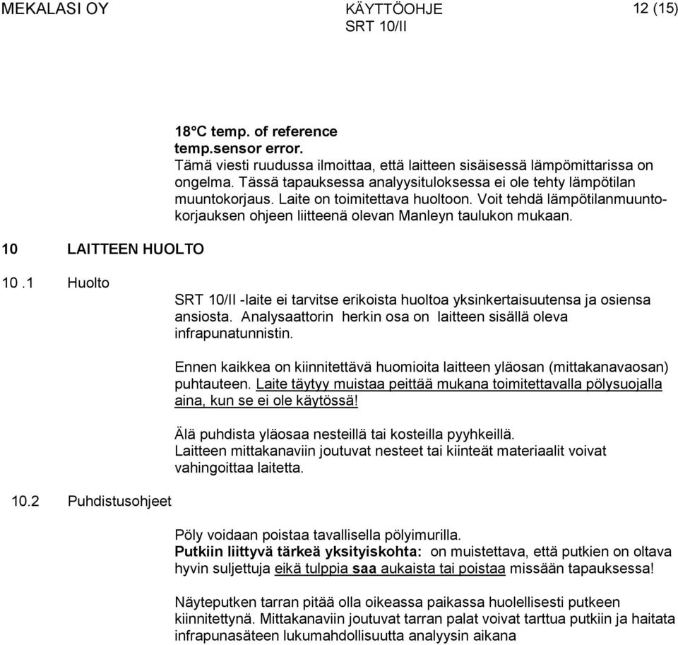 1 Huolto -laite ei tarvitse erikoista huoltoa yksinkertaisuutensa ja osiensa ansiosta. Analysaattorin herkin osa on laitteen sisällä oleva infrapunatunnistin.