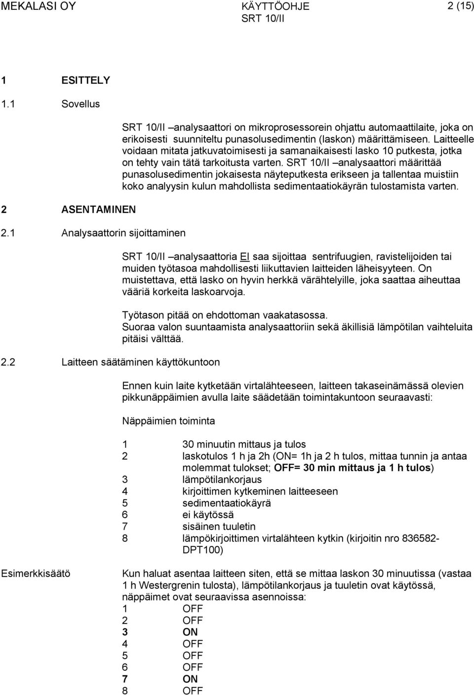 Laitteelle voidaan mitata jatkuvatoimisesti ja samanaikaisesti lasko 10 putkesta, jotka on tehty vain tätä tarkoitusta varten.