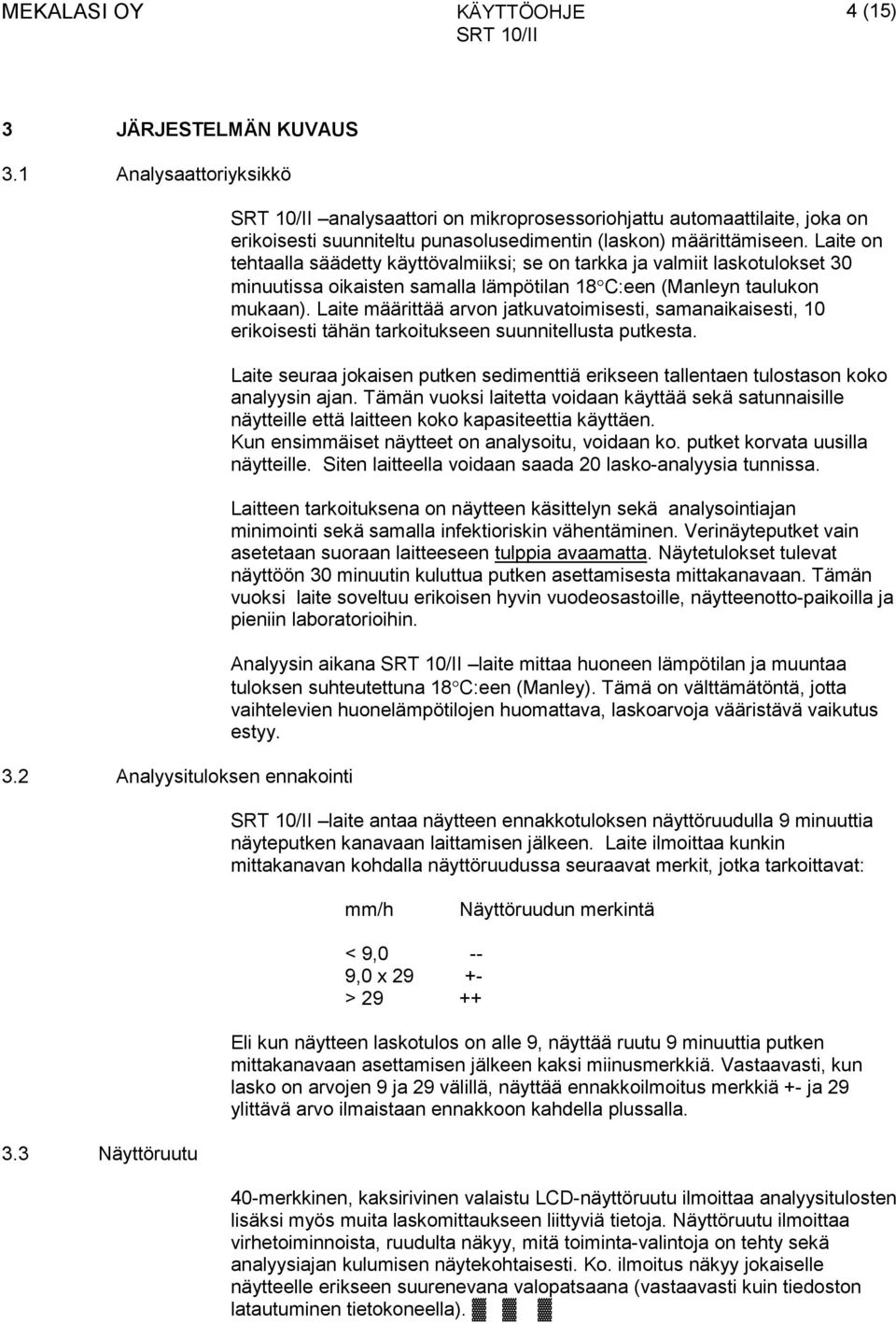 Laite on tehtaalla säädetty käyttövalmiiksi; se on tarkka ja valmiit laskotulokset 30 minuutissa oikaisten samalla lämpötilan 18 C:een (Manleyn taulukon mukaan).