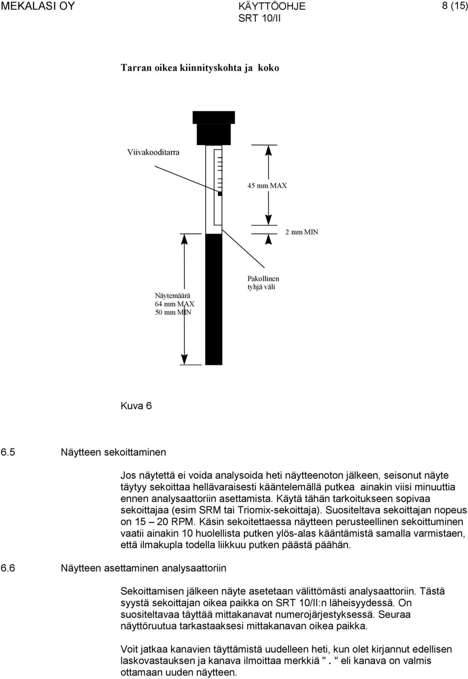 analysaattoriin asettamista. Käytä tähän tarkoitukseen sopivaa sekoittajaa (esim SRM tai Triomix-sekoittaja). Suositeltava sekoittajan nopeus on 15 20 RPM.