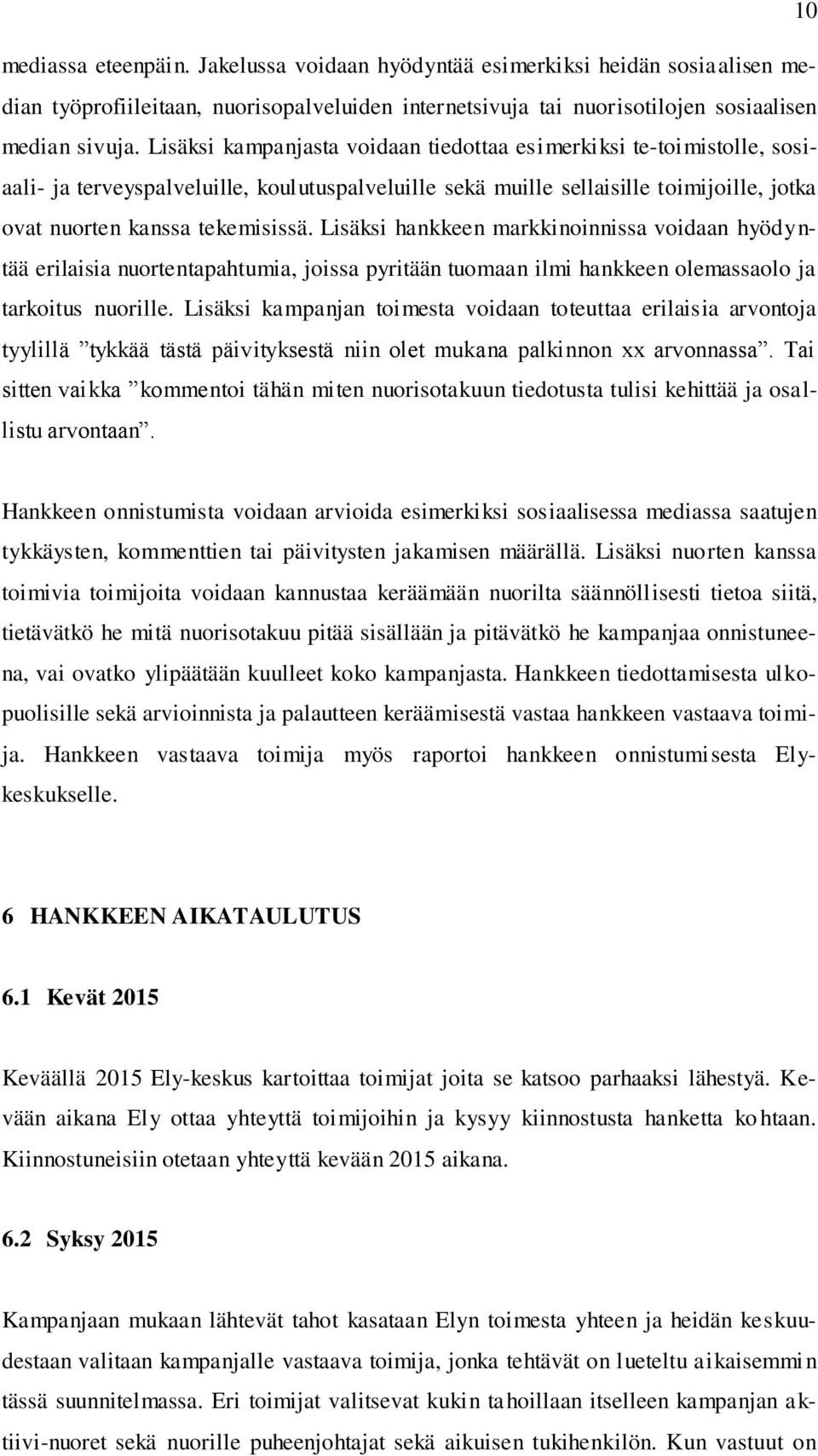 Lisäksi hankkeen markkinoinnissa voidaan hyödyntää erilaisia nuortentapahtumia, joissa pyritään tuomaan ilmi hankkeen olemassaolo ja tarkoitus nuorille.