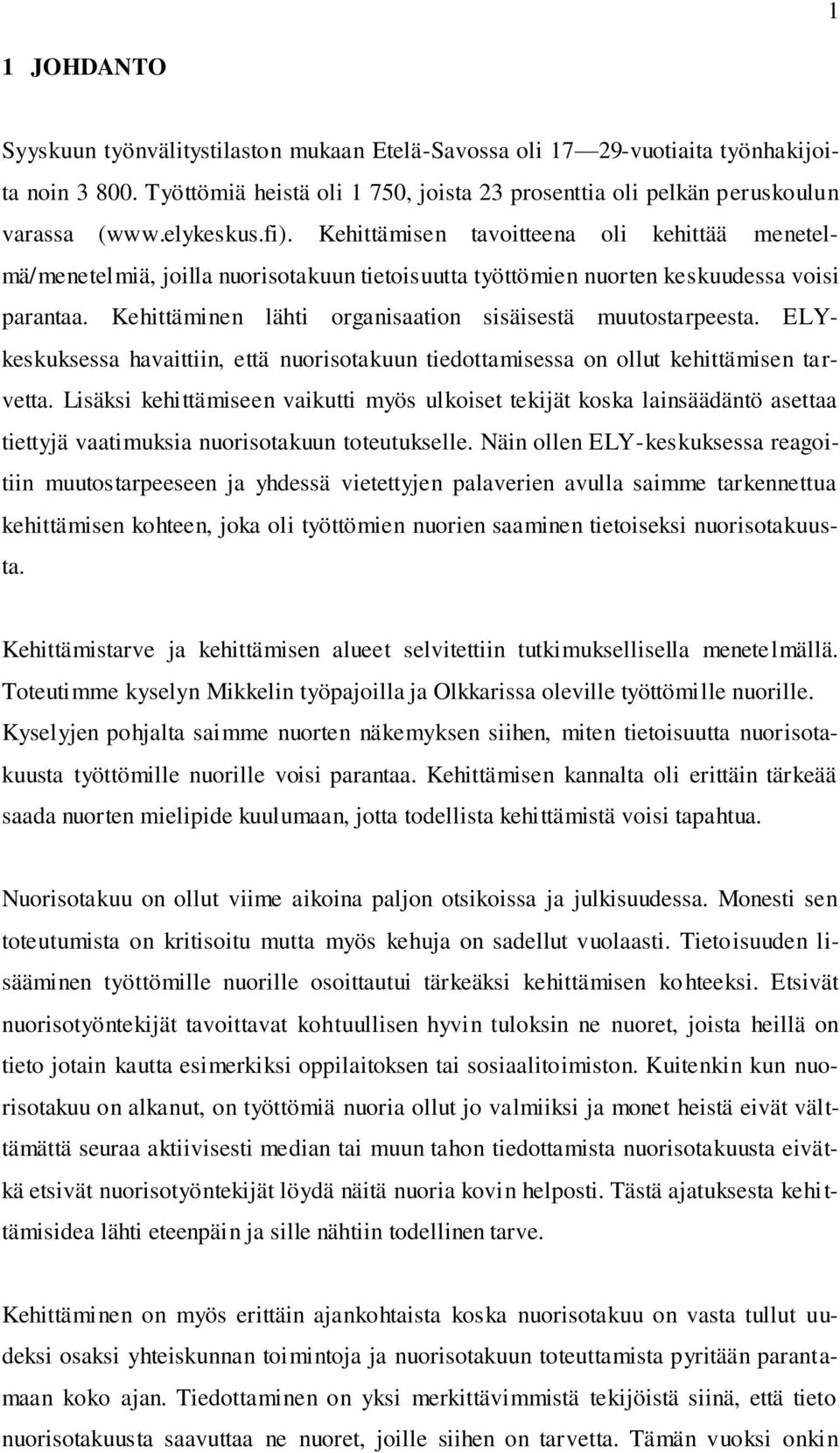 Kehittäminen lähti organisaation sisäisestä muutostarpeesta. ELYkeskuksessa havaittiin, että nuorisotakuun tiedottamisessa on ollut kehittämisen tarvetta.