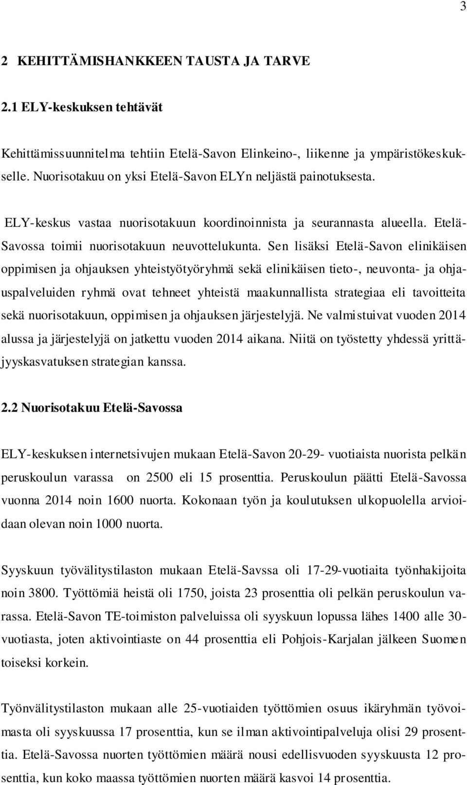 Sen lisäksi Etelä-Savon elinikäisen oppimisen ja ohjauksen yhteistyötyöryhmä sekä elinikäisen tieto-, neuvonta- ja ohjauspalveluiden ryhmä ovat tehneet yhteistä maakunnallista strategiaa eli