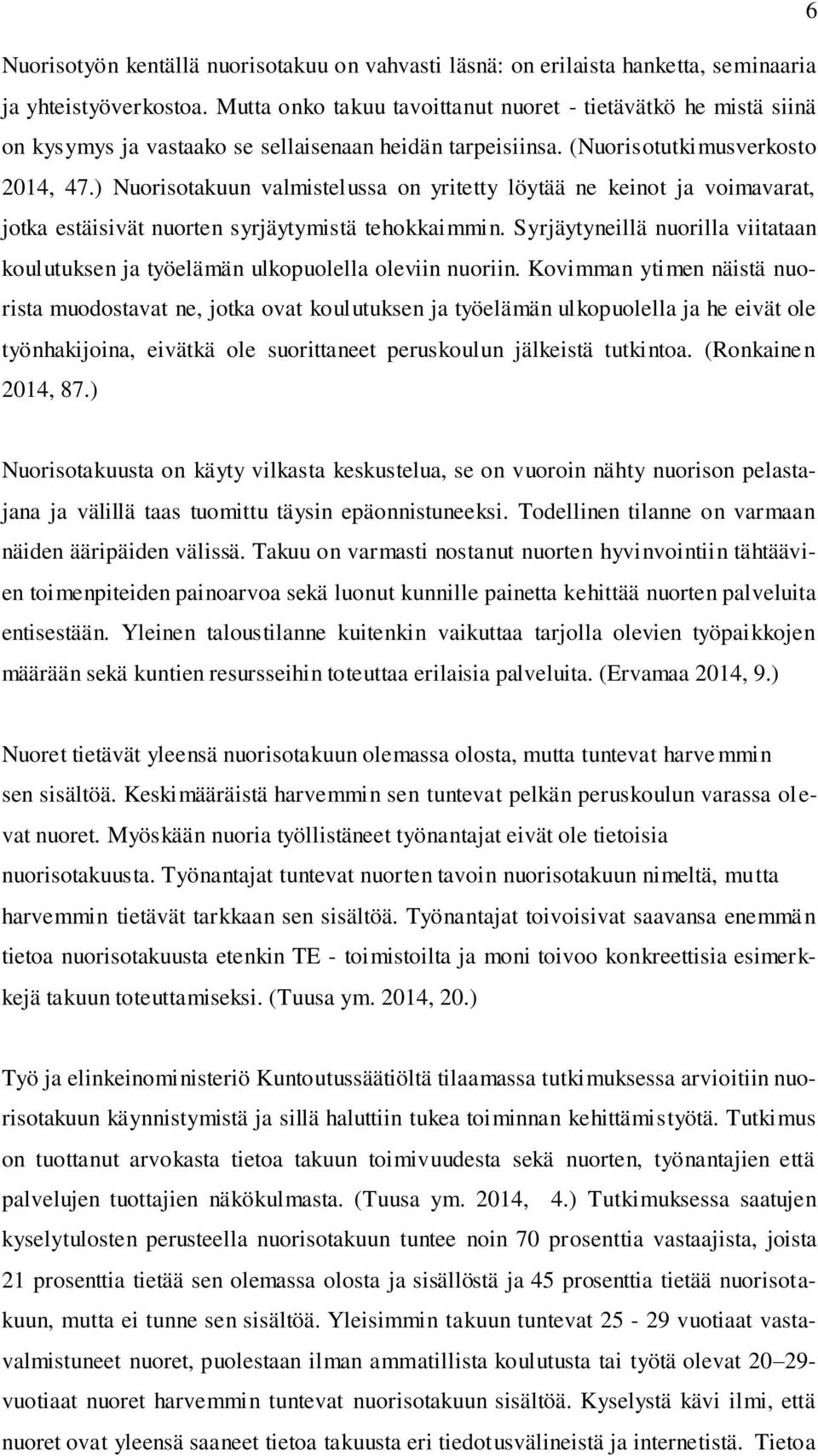 ) Nuorisotakuun valmistelussa on yritetty löytää ne keinot ja voimavarat, jotka estäisivät nuorten syrjäytymistä tehokkaimmin.