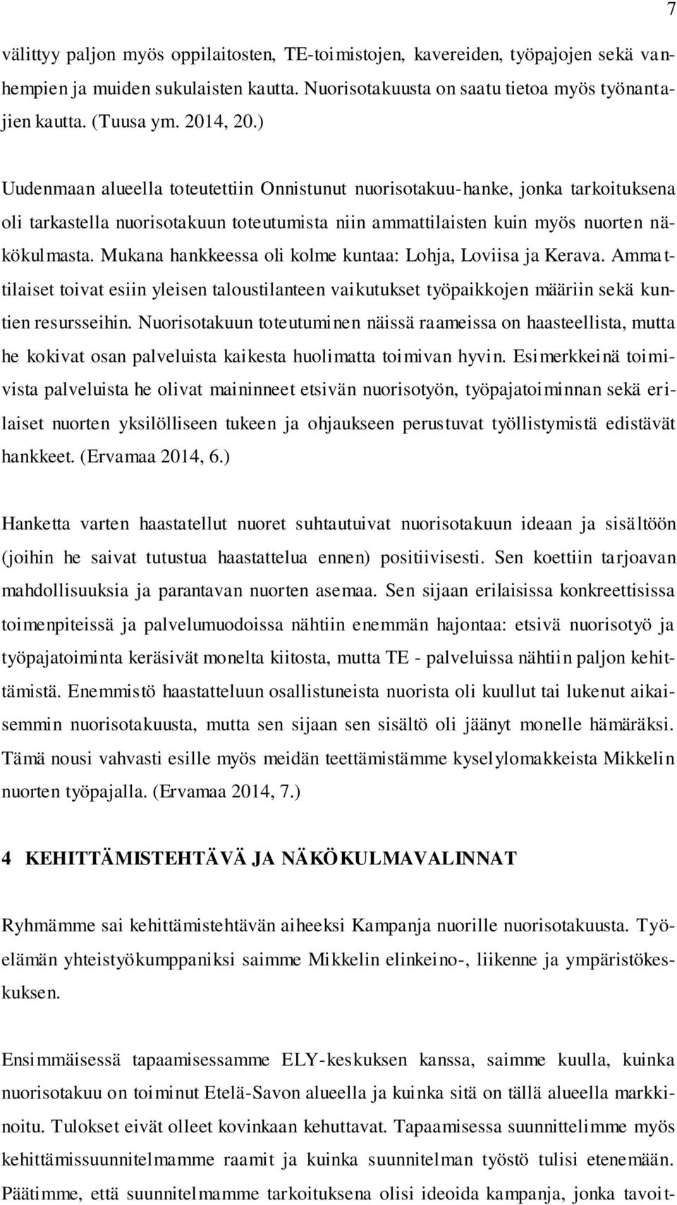 Mukana hankkeessa oli kolme kuntaa: Lohja, Loviisa ja Kerava. Amma t- tilaiset toivat esiin yleisen taloustilanteen vaikutukset työpaikkojen määriin sekä kuntien resursseihin.
