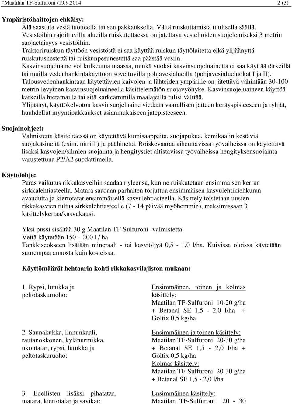 Traktoriruiskun täyttöön vesistöstä ei saa käyttää ruiskun täyttölaitetta eikä ylijäänyttä ruiskutusnestettä tai ruiskunpesunestettä saa päästää vesiin.