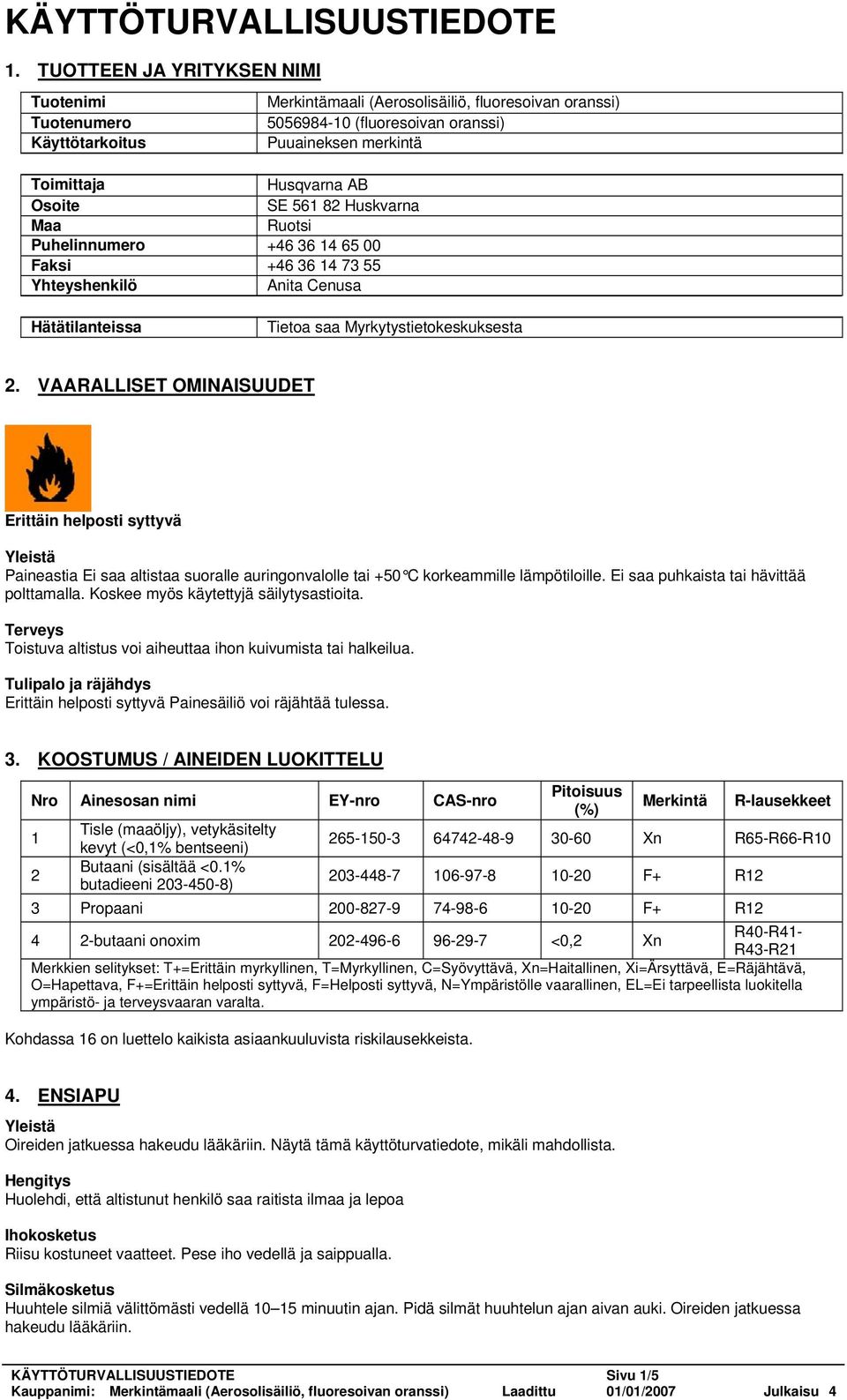 Osoite SE 561 82 Huskvarna Maa Ruotsi Puhelinnumero +46 36 14 65 00 Faksi +46 36 14 73 55 Yhteyshenkilö Anita Cenusa Hätätilanteissa Tietoa saa Myrkytystietokeskuksesta 2.