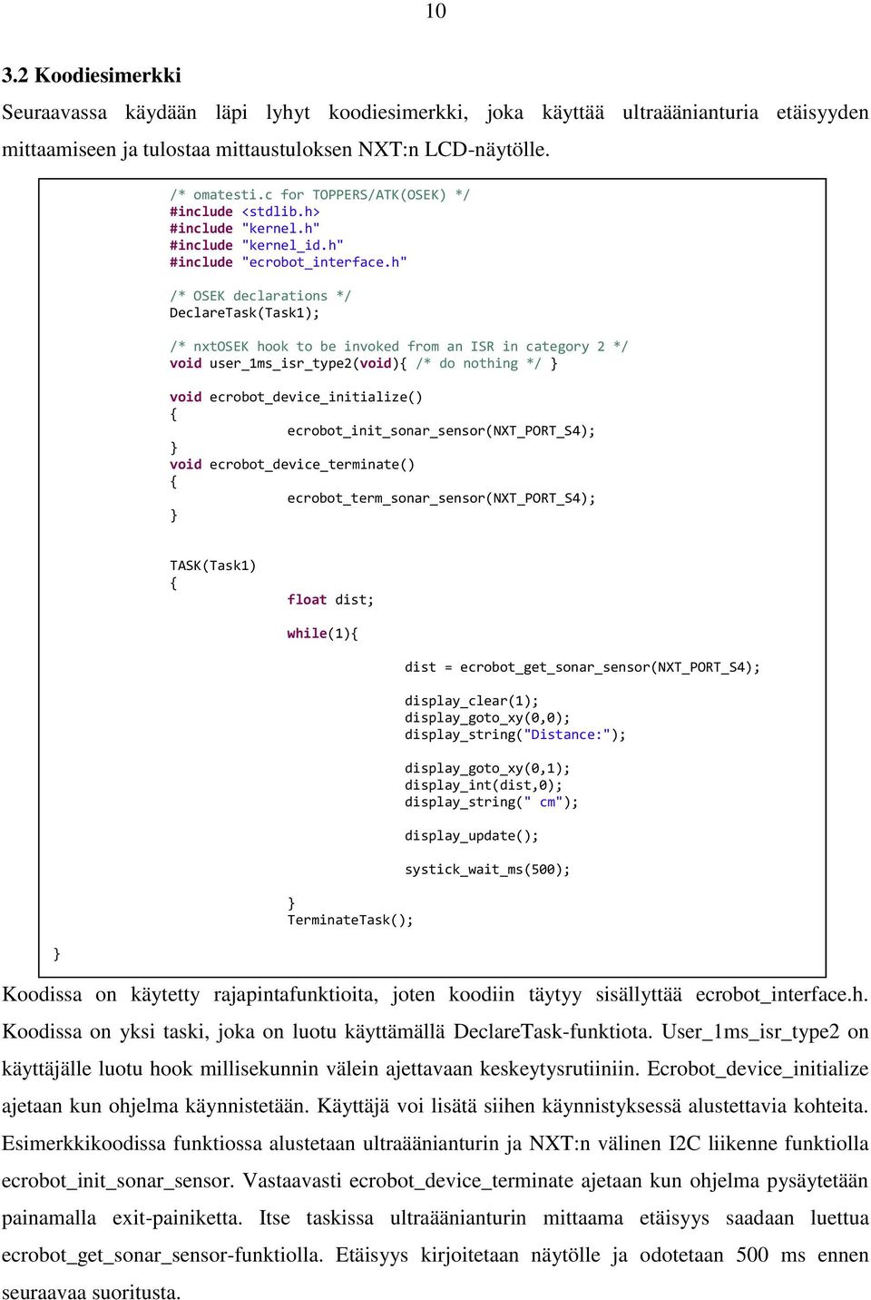 h" /* OSEK declarations */ DeclareTask(Task1); /* nxtosek hook to be invoked from an ISR in category 2 */ void user_1ms_isr_type2(void){ /* do nothing */ } void ecrobot_device_initialize() {