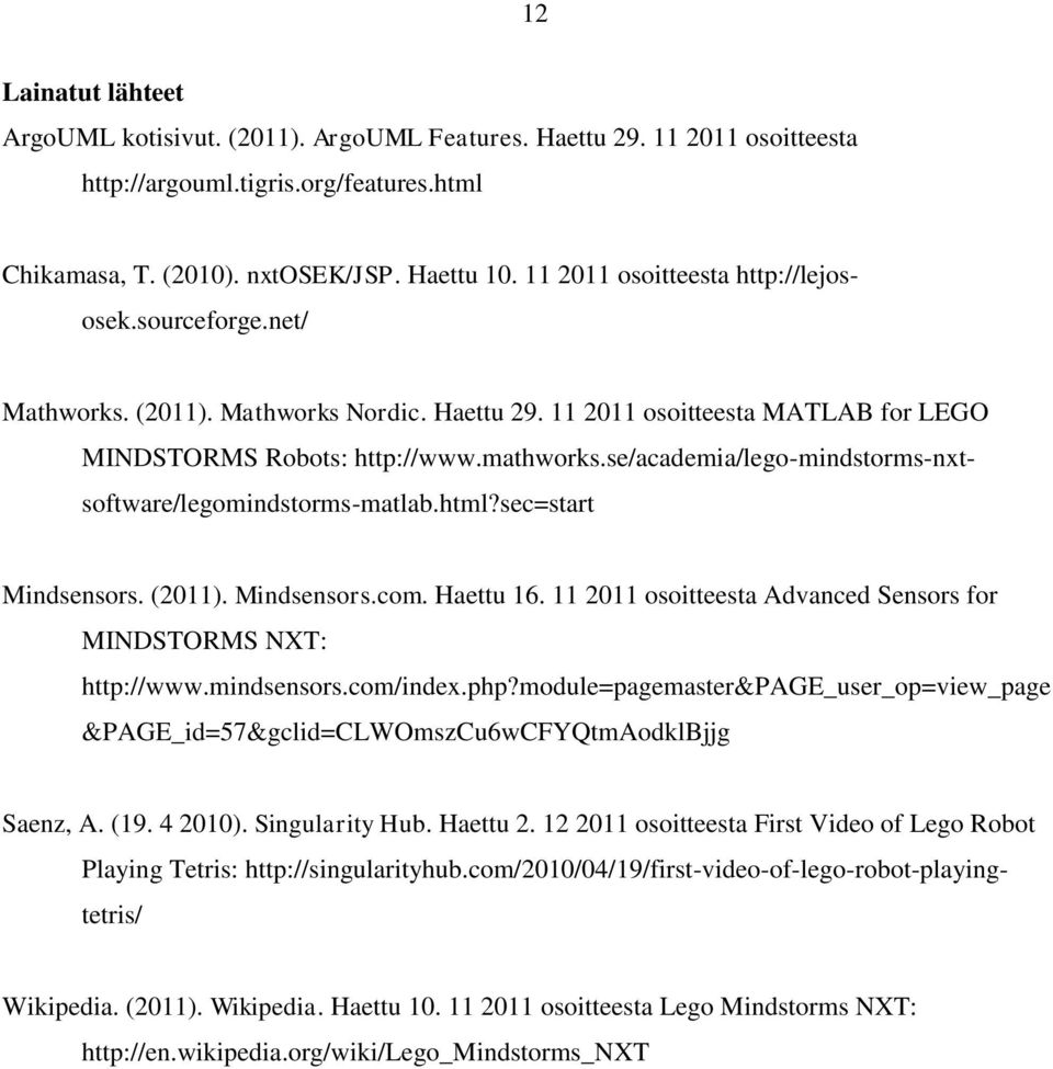 se/academia/lego-mindstorms-nxtsoftware/legomindstorms-matlab.html?sec=start Mindsensors. (2011). Mindsensors.com. Haettu 16. 11 2011 osoitteesta Advanced Sensors for MINDSTORMS NXT: http://www.