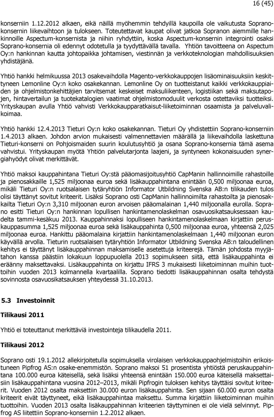 tyydyttävällä tavalla. Yhtiön tavoitteena on Aspectum Oy:n hankinnan kautta johtopaikka johtamisen, viestinnän ja verkkoteknologian mahdollisuuksien yhdistäjänä.