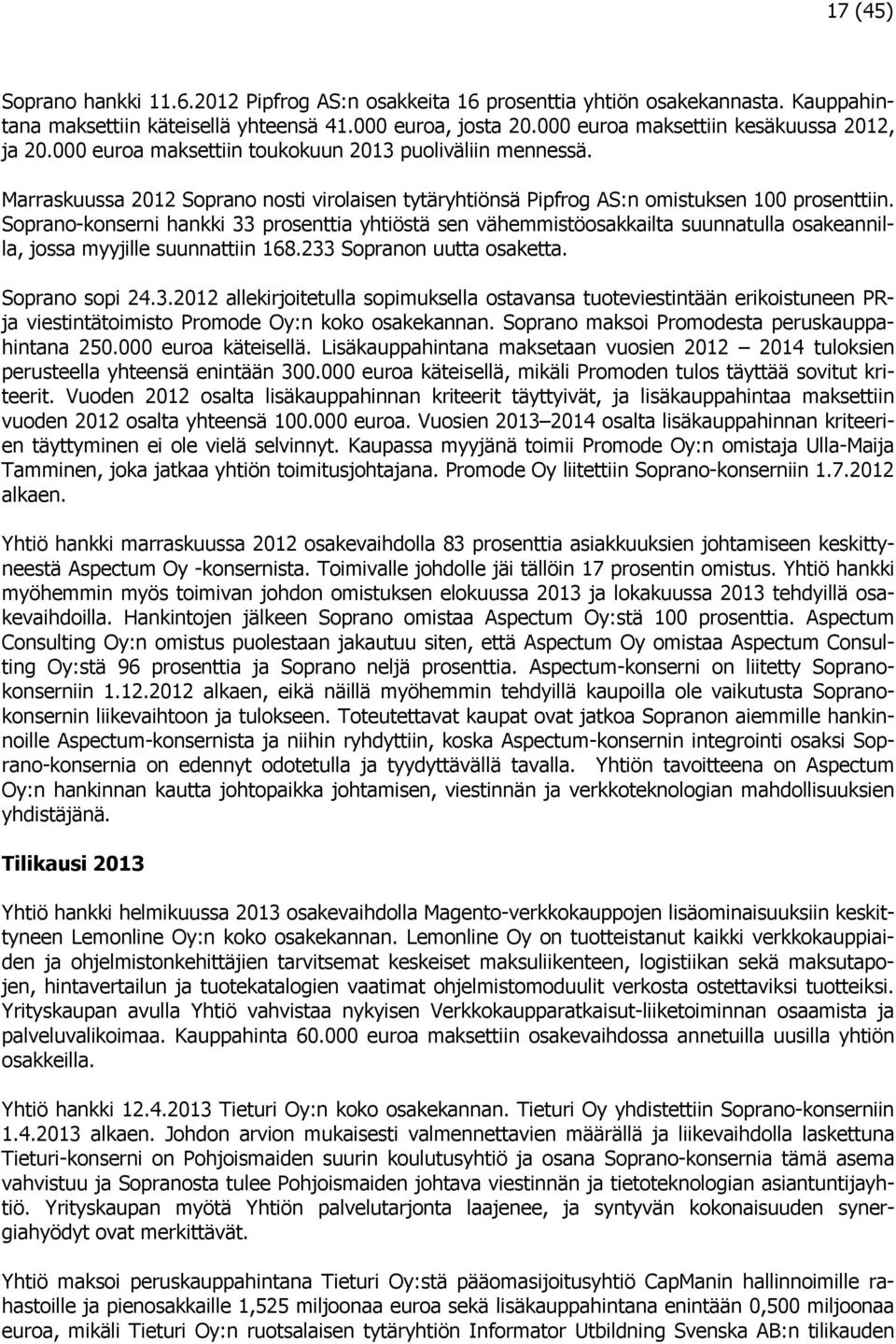 Soprano-konserni hankki 33 prosenttia yhtiöstä sen vähemmistöosakkailta suunnatulla osakeannilla, jossa myyjille suunnattiin 168.233 Sopranon uutta osaketta. Soprano sopi 24.3.2012 allekirjoitetulla sopimuksella ostavansa tuoteviestintään erikoistuneen PRja viestintätoimisto Promode Oy:n koko osakekannan.