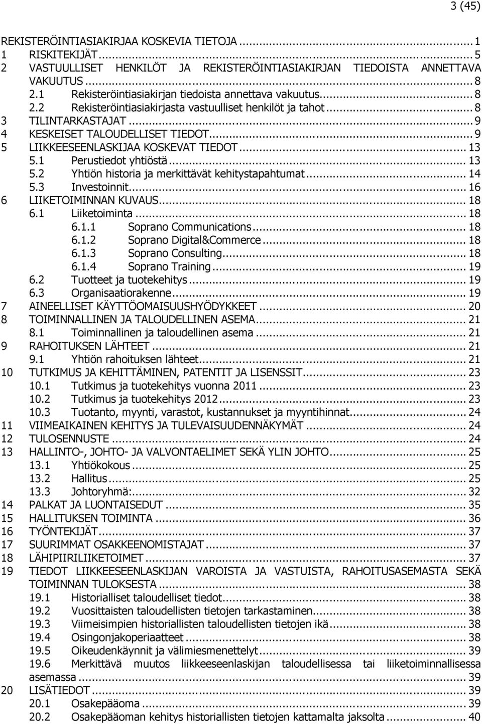 .. 9 5 LIIKKEESEENLASKIJAA KOSKEVAT TIEDOT... 13 5.1 Perustiedot yhtiöstä... 13 5.2 Yhtiön historia ja merkittävät kehitystapahtumat... 14 5.3 Investoinnit... 16 6 LIIKETOIMINNAN KUVAUS... 18 6.