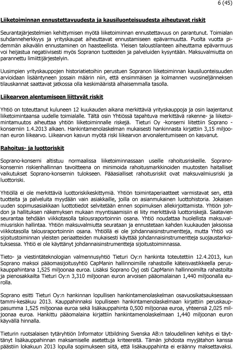 Yleisen taloustilanteen aiheuttama epävarmuus voi heijastua negatiivisesti myös Sopranon tuotteiden ja palveluiden kysyntään. Maksuvalmiutta on parannettu limiittijärjestelyin.