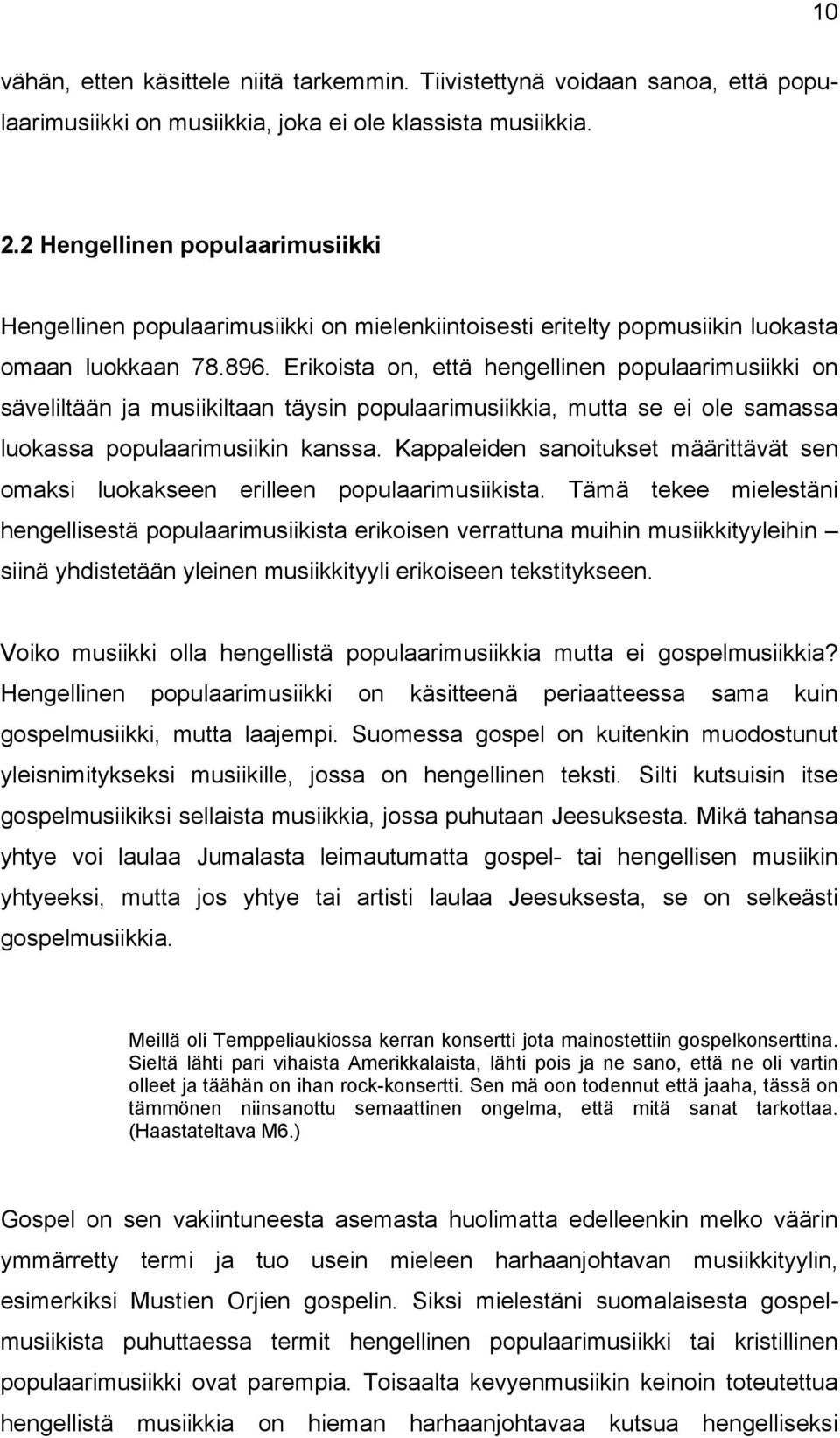 Erikoista on, että hengellinen populaarimusiikki on säveliltään ja musiikiltaan täysin populaarimusiikkia, mutta se ei ole samassa luokassa populaarimusiikin kanssa.