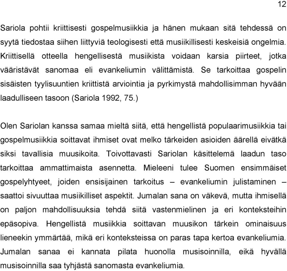 Se tarkoittaa gospelin sisäisten tyylisuuntien kriittistä arviointia ja pyrkimystä mahdollisimman hyvään laadulliseen tasoon (Sariola 1992, 75.