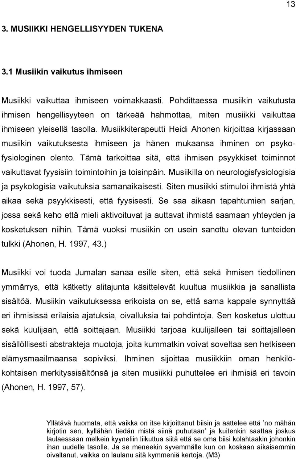 Musiikkiterapeutti Heidi Ahonen kirjoittaa kirjassaan musiikin vaikutuksesta ihmiseen ja hänen mukaansa ihminen on psykofysiologinen olento.