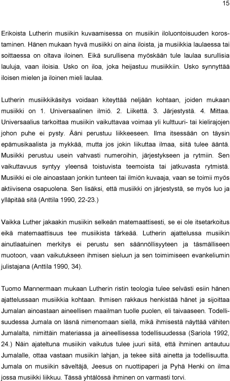 Lutherin musiikkikäsitys voidaan kiteyttää neljään kohtaan, joiden mukaan musiikki on 1. Universaalinen ilmiö. 2. Liikettä. 3. Järjestystä. 4. Mittaa.