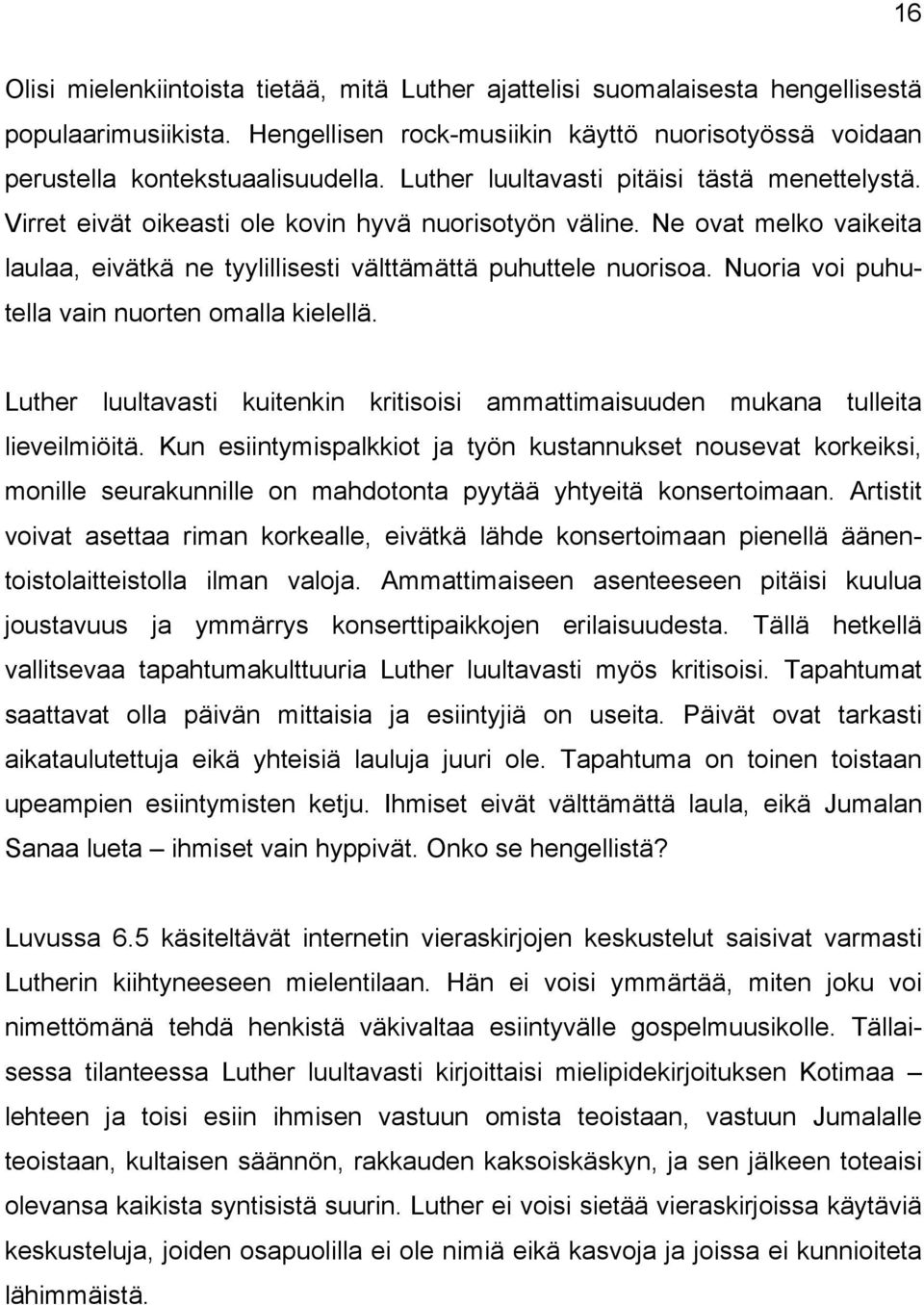 Nuoria voi puhutella vain nuorten omalla kielellä. Luther luultavasti kuitenkin kritisoisi ammattimaisuuden mukana tulleita lieveilmiöitä.