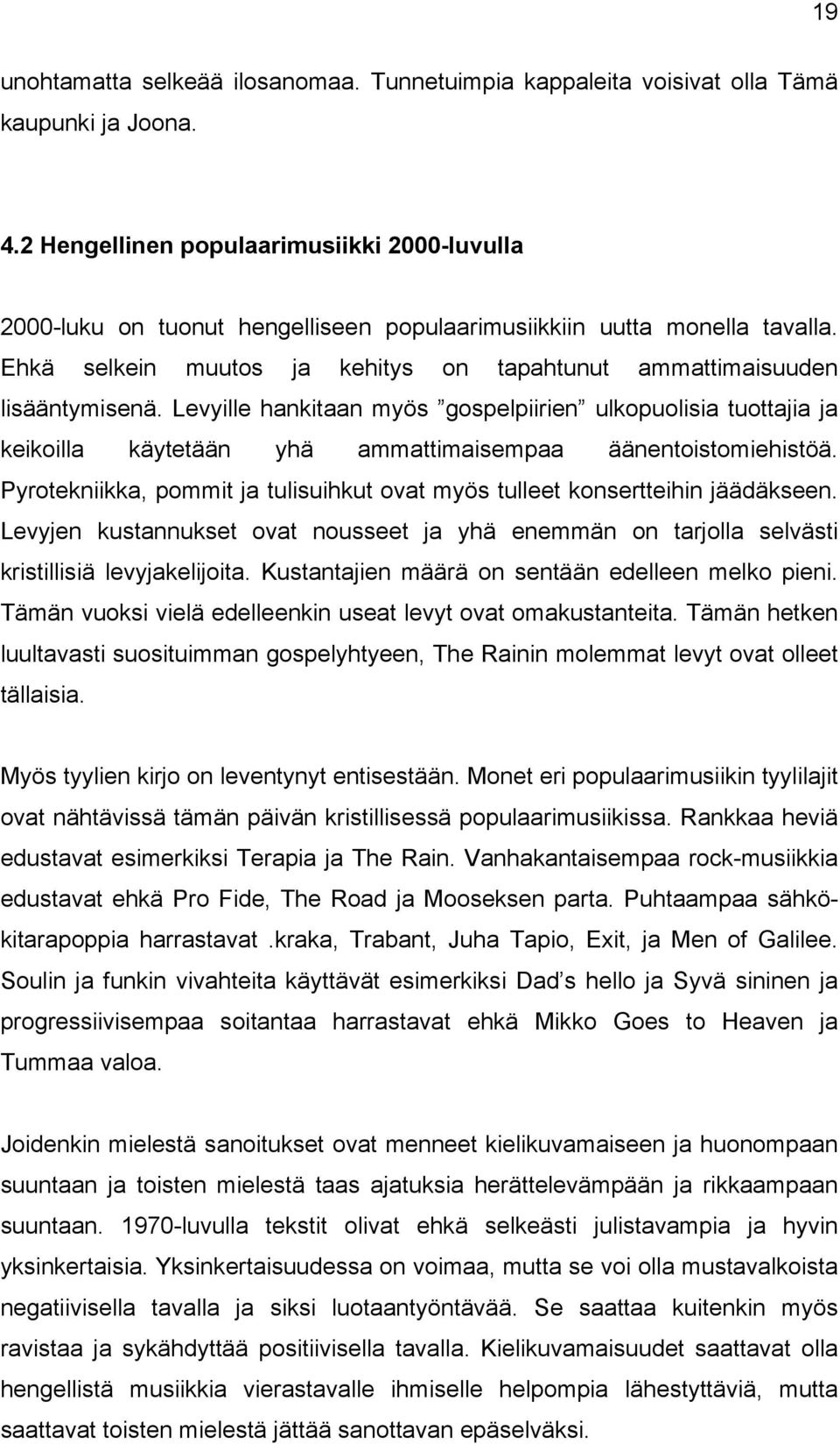 Levyille hankitaan myös gospelpiirien ulkopuolisia tuottajia ja keikoilla käytetään yhä ammattimaisempaa äänentoistomiehistöä.