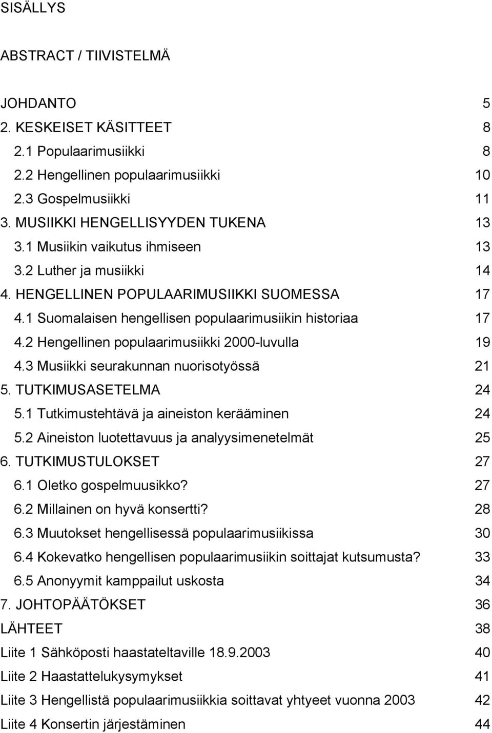 2 Hengellinen populaarimusiikki 2000-luvulla 19 4.3 Musiikki seurakunnan nuorisotyössä 21 5. TUTKIMUSASETELMA 24 5.1 Tutkimustehtävä ja aineiston kerääminen 24 5.