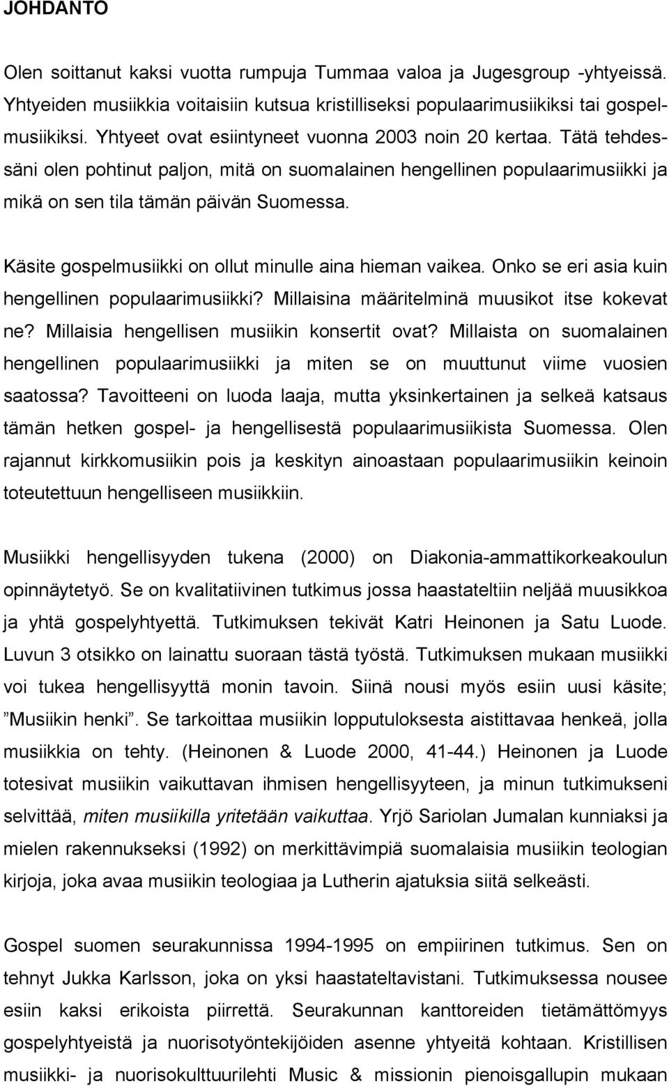 Käsite gospelmusiikki on ollut minulle aina hieman vaikea. Onko se eri asia kuin hengellinen populaarimusiikki? Millaisina määritelminä muusikot itse kokevat ne?