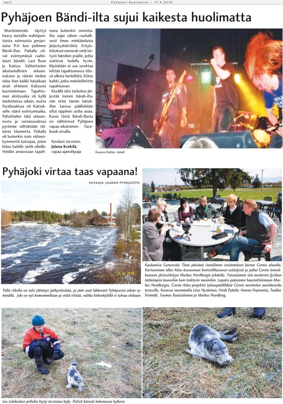 Erityiskiitokset menevät vielä tietysti bändien pojille, jotka soittivat todella hyvin.