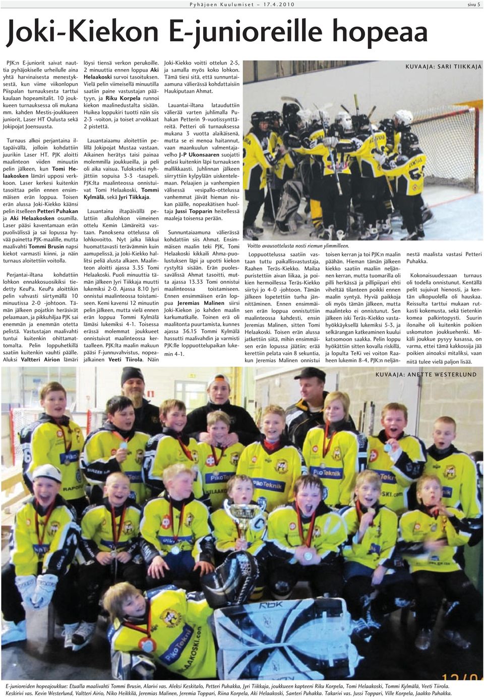 kaulaan hopeamitalit. 10 joukkueen turnauksessa oli mukana mm. kahden Mestis-joukkueen juniorit, Laser HT Oulusta sekä Jokipojat Joensuusta.