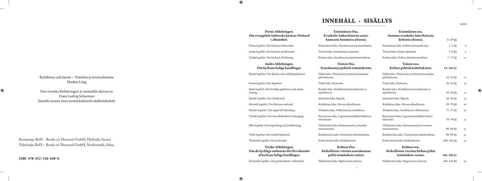 1 2 8 Andra kapitlet. Om kyrkans medlemmar. Toinen luku. Seurakunnan jäsenistä. Toinen luku. Kirkon jäsenistä. 3 6 9 Tredje kapitlet. Om kyrkans författning. Kolmas luku.