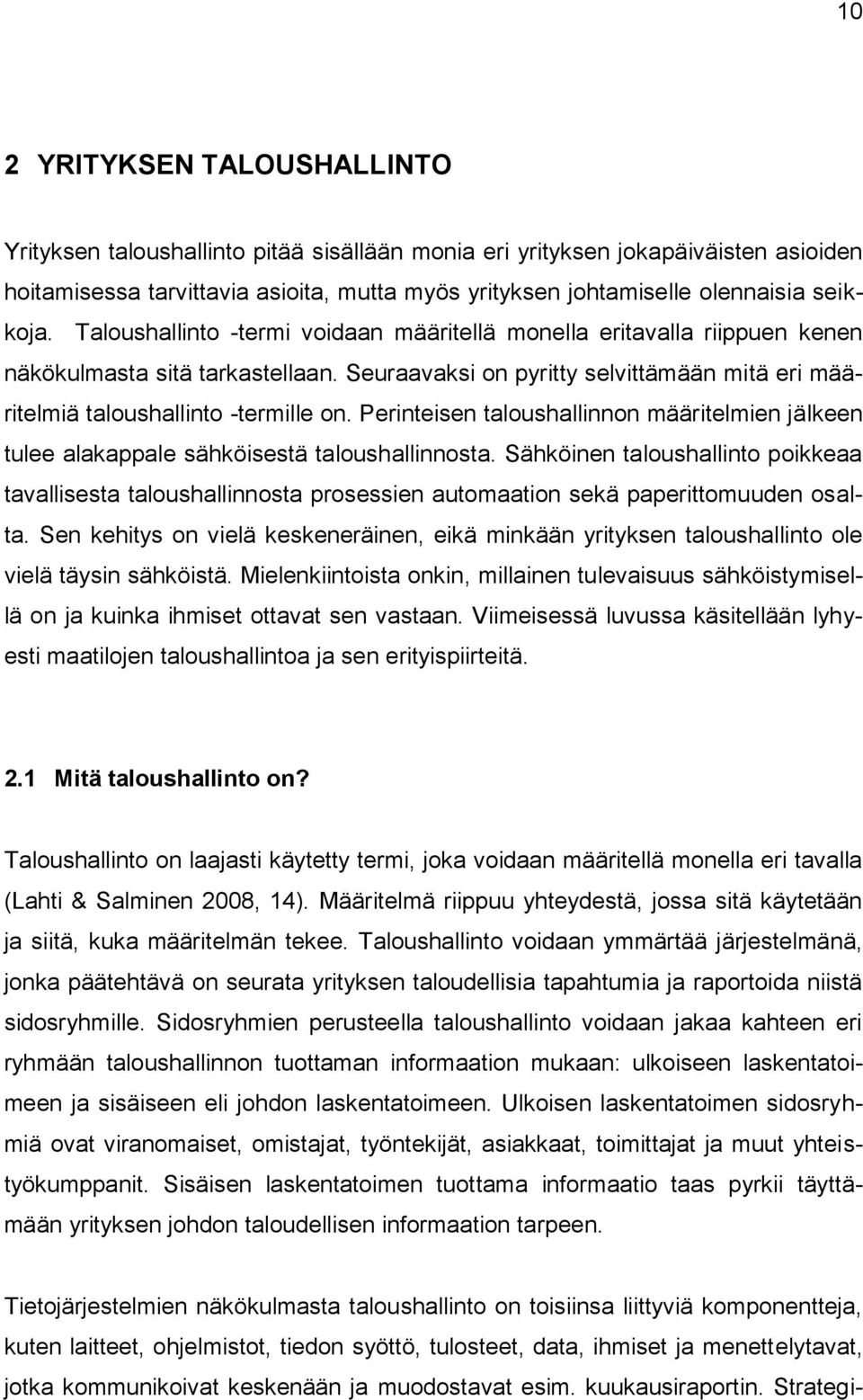 Seuraavaksi on pyritty selvittämään mitä eri määritelmiä taloushallinto -termille on. Perinteisen taloushallinnon määritelmien jälkeen tulee alakappale sähköisestä taloushallinnosta.