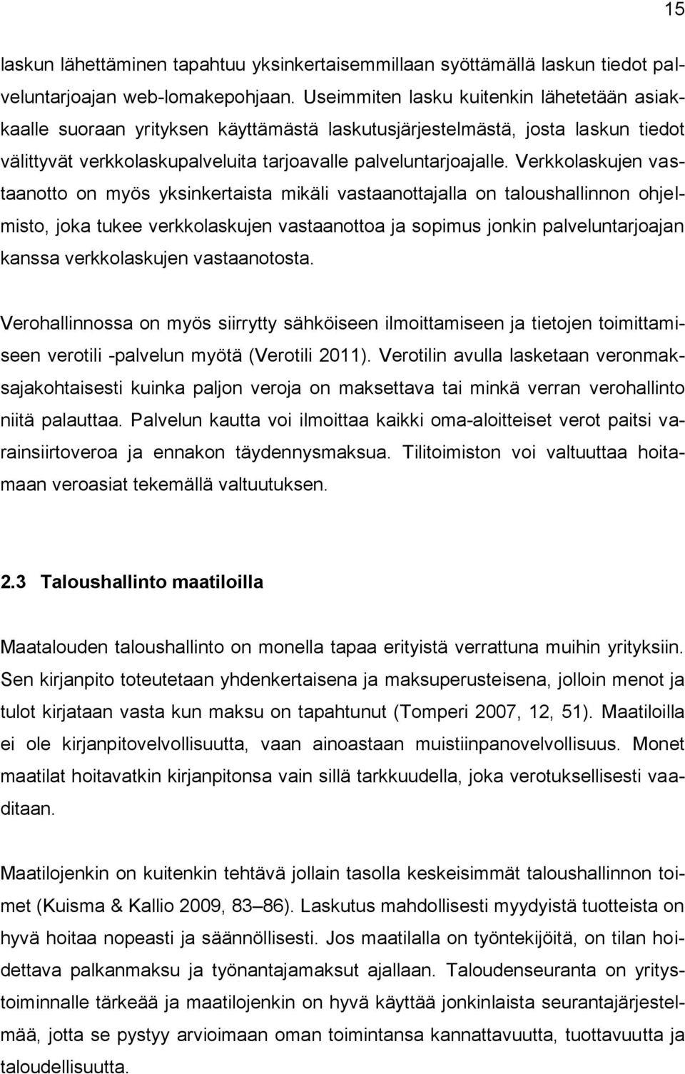 Verkkolaskujen vastaanotto on myös yksinkertaista mikäli vastaanottajalla on taloushallinnon ohjelmisto, joka tukee verkkolaskujen vastaanottoa ja sopimus jonkin palveluntarjoajan kanssa