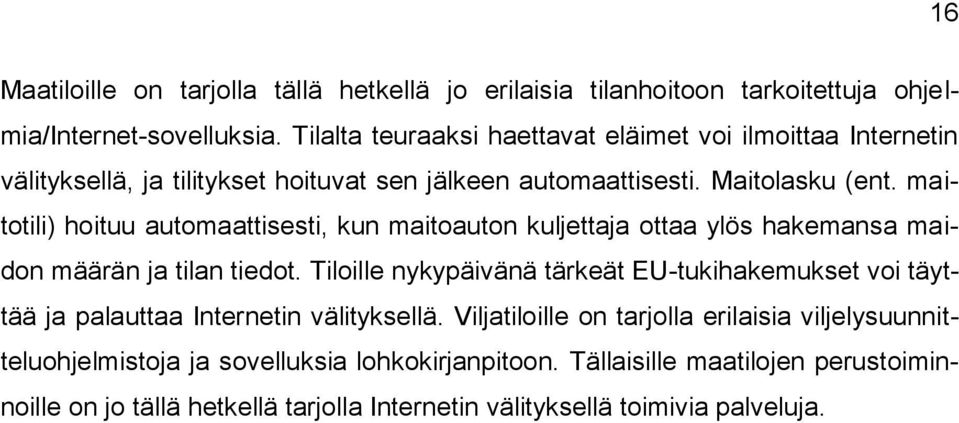 maitotili) hoituu automaattisesti, kun maitoauton kuljettaja ottaa ylös hakemansa maidon määrän ja tilan tiedot.