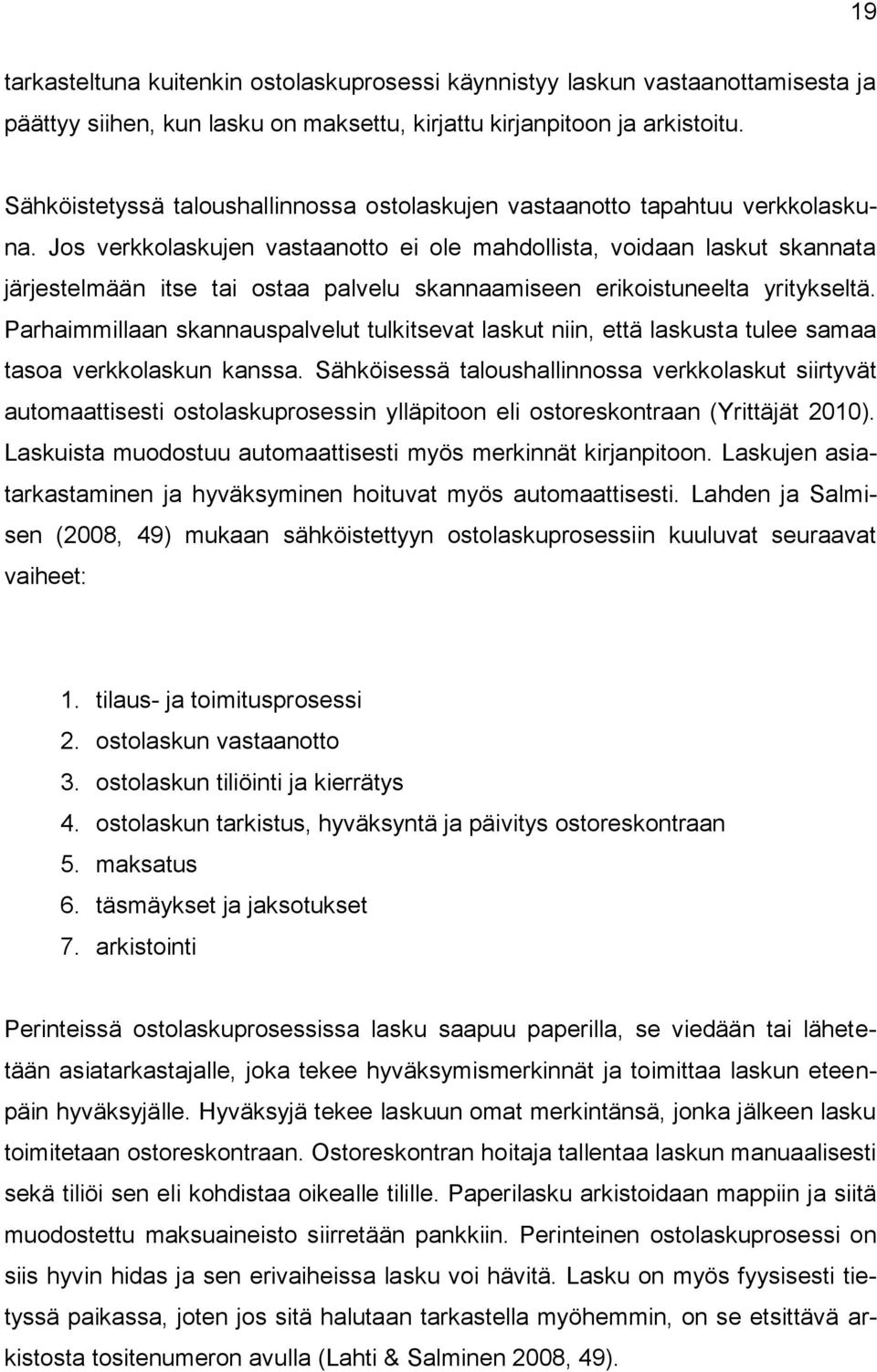 Jos verkkolaskujen vastaanotto ei ole mahdollista, voidaan laskut skannata järjestelmään itse tai ostaa palvelu skannaamiseen erikoistuneelta yritykseltä.