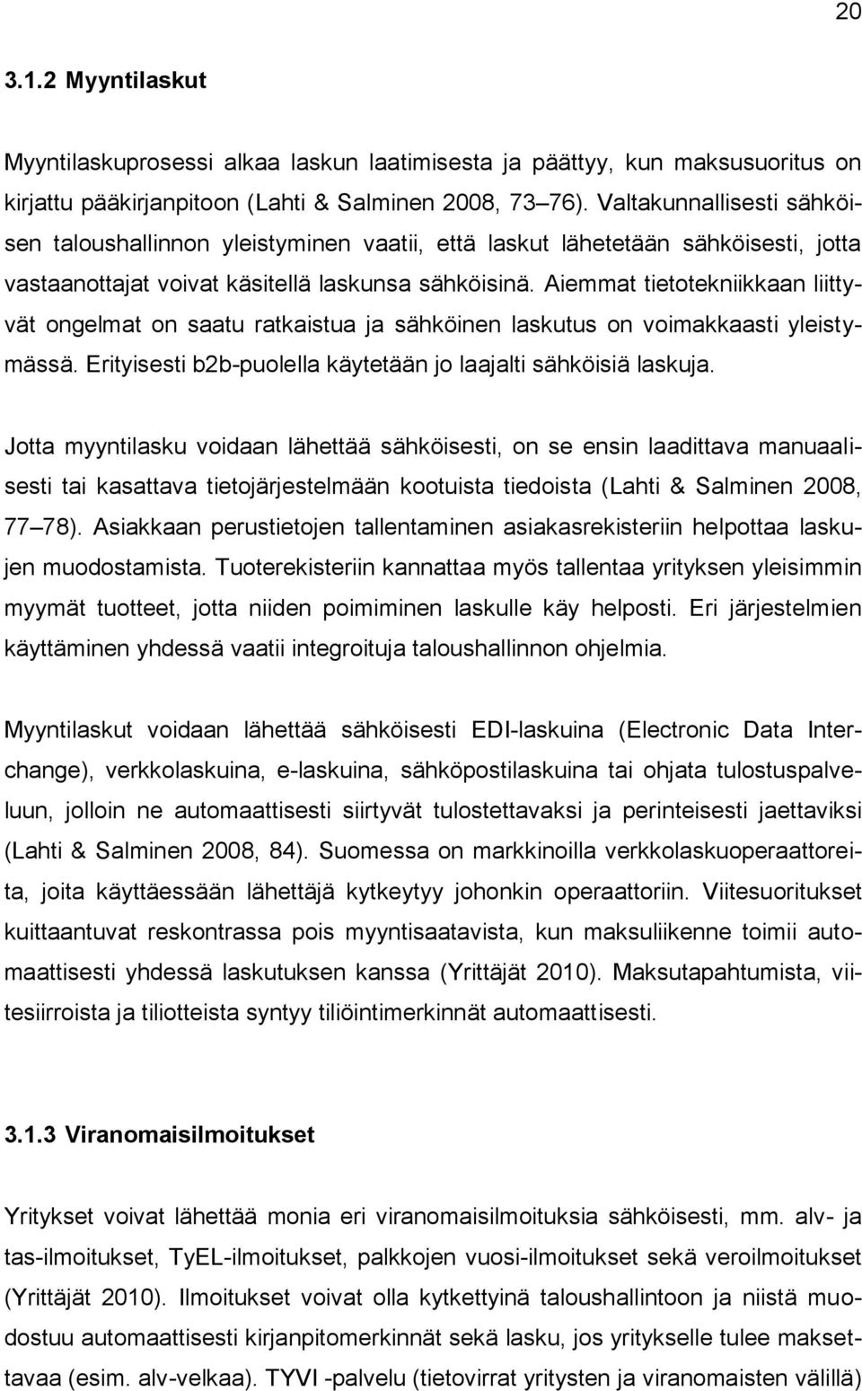 Aiemmat tietotekniikkaan liittyvät ongelmat on saatu ratkaistua ja sähköinen laskutus on voimakkaasti yleistymässä. Erityisesti b2b-puolella käytetään jo laajalti sähköisiä laskuja.