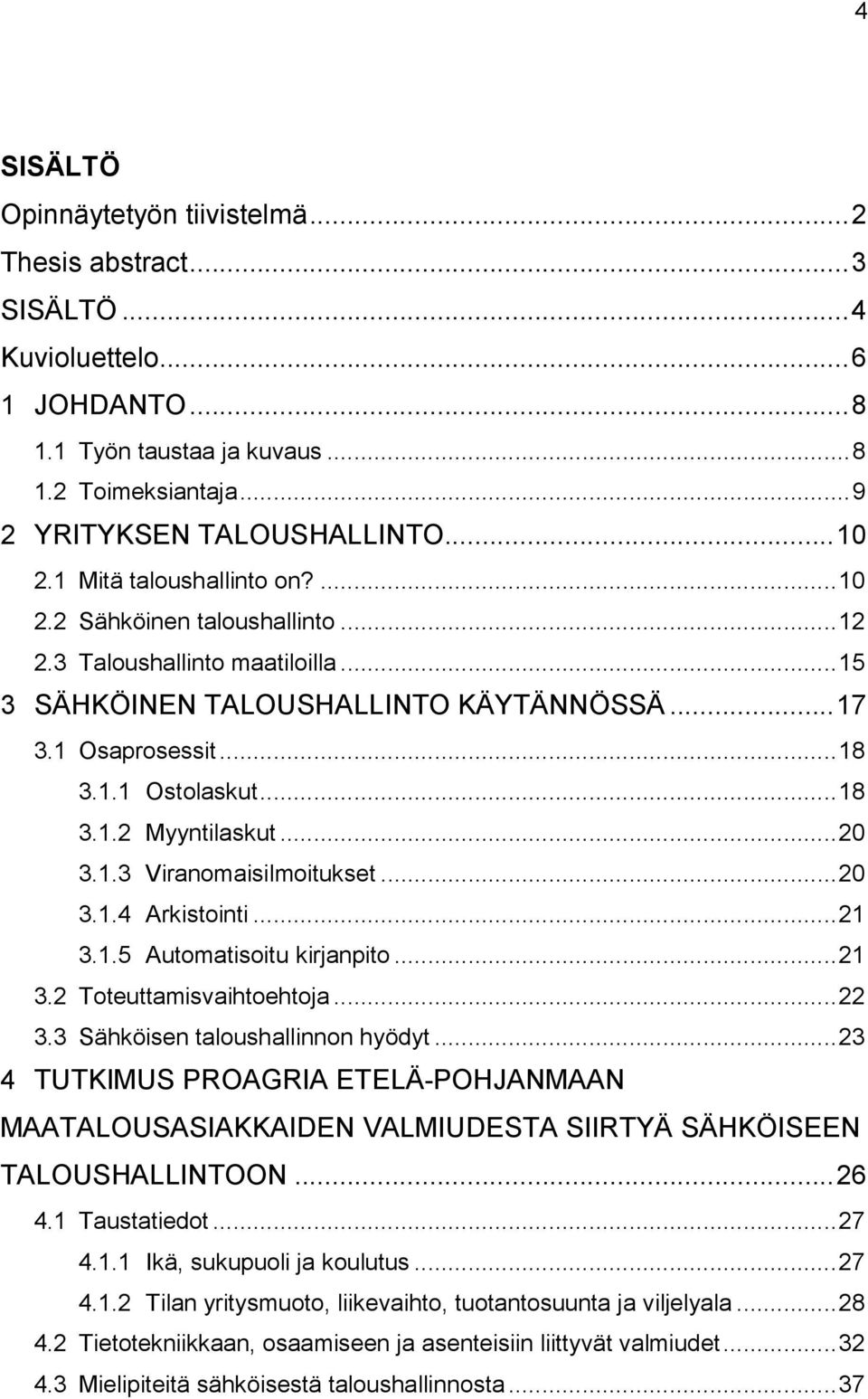 .. 20 3.1.3 Viranomaisilmoitukset... 20 3.1.4 Arkistointi... 21 3.1.5 Automatisoitu kirjanpito... 21 3.2 Toteuttamisvaihtoehtoja... 22 3.3 Sähköisen taloushallinnon hyödyt.