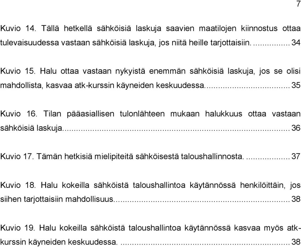 Tilan pääasiallisen tulonlähteen mukaan halukkuus ottaa vastaan sähköisiä laskuja... 36 Kuvio 17. Tämän hetkisiä mielipiteitä sähköisestä taloushallinnosta.... 37 Kuvio 18.