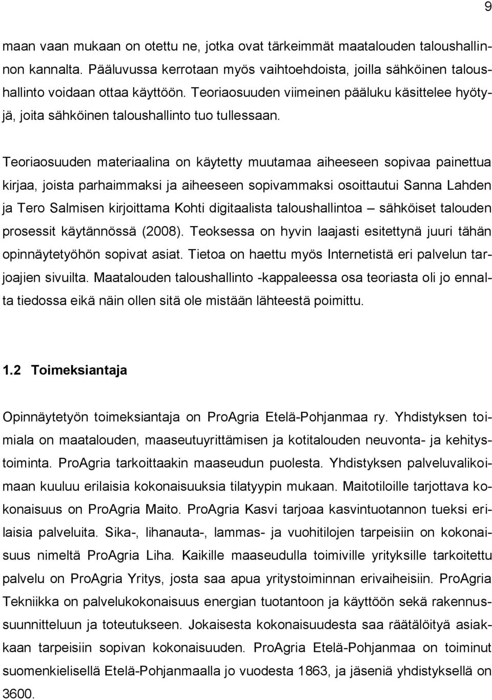 Teoriaosuuden materiaalina on käytetty muutamaa aiheeseen sopivaa painettua kirjaa, joista parhaimmaksi ja aiheeseen sopivammaksi osoittautui Sanna Lahden ja Tero Salmisen kirjoittama Kohti