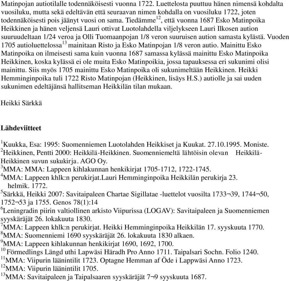 Tiedämme 12, että vuonna 1687 Esko Matinpoika Heikkinen ja hänen veljensä Lauri ottivat Luotolahdella viljelykseen Lauri Ilkosen aution suuruudeltaan 1/24 veroa ja Olli Tuomaanpojan 1/8 veron