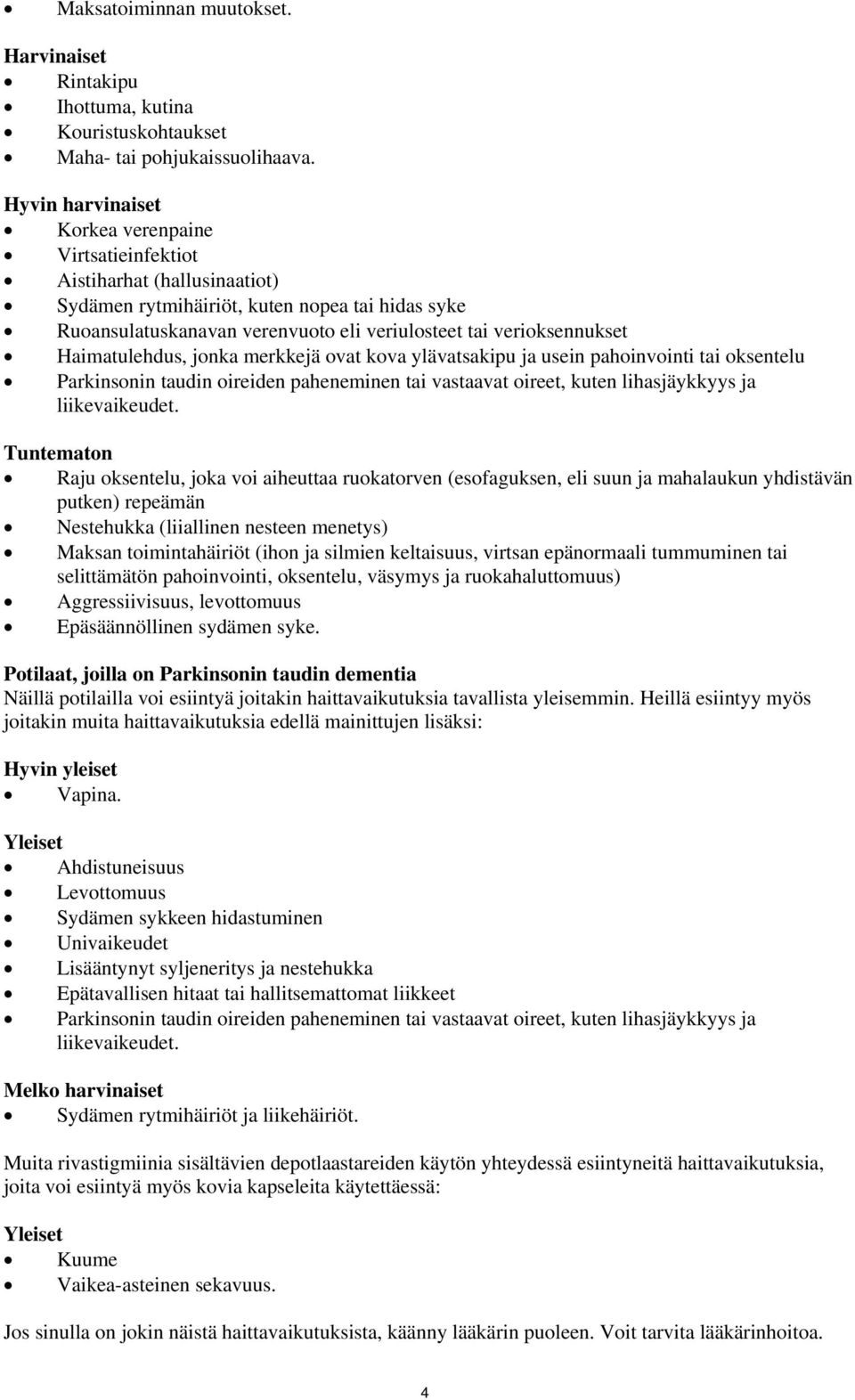 verioksennukset Haimatulehdus, jonka merkkejä ovat kova ylävatsakipu ja usein pahoinvointi tai oksentelu Parkinsonin taudin oireiden paheneminen tai vastaavat oireet, kuten lihasjäykkyys ja